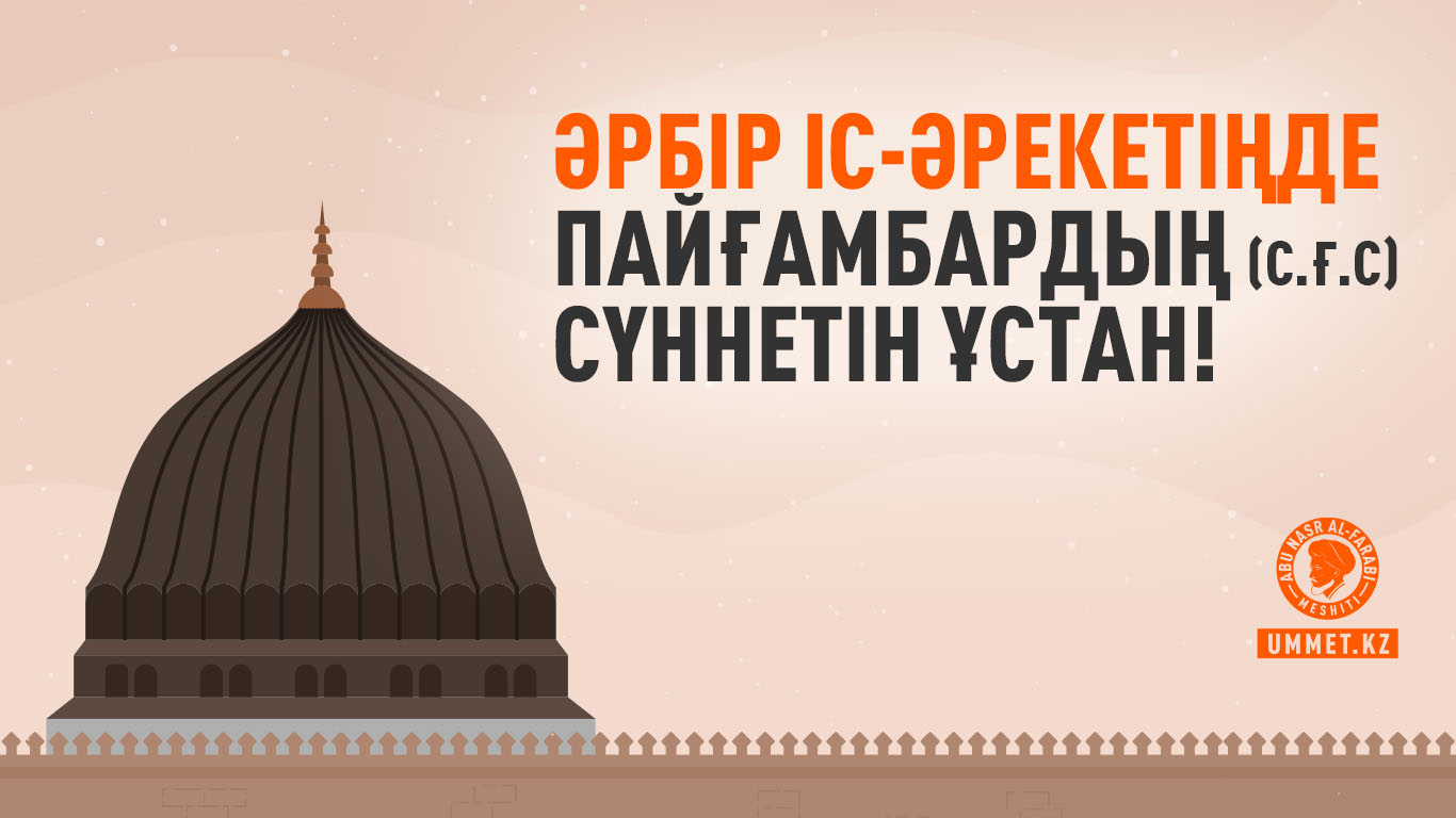 Әрбір іс-әрекетіңде пайғамбардың (с.ғ.с) сүннетін ұстан!