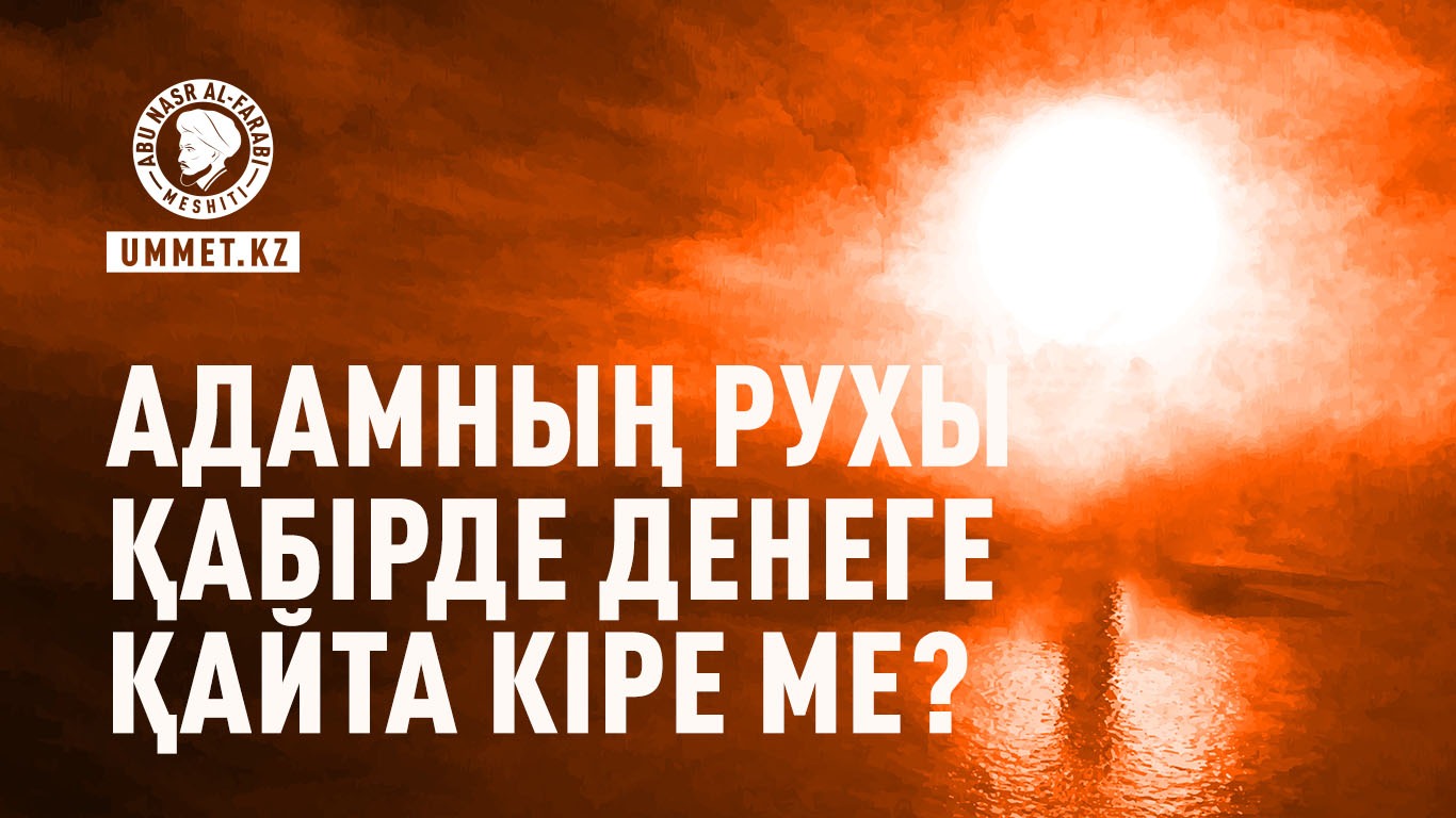 Адамның рухы қабірде денеге қайта кіре ме?