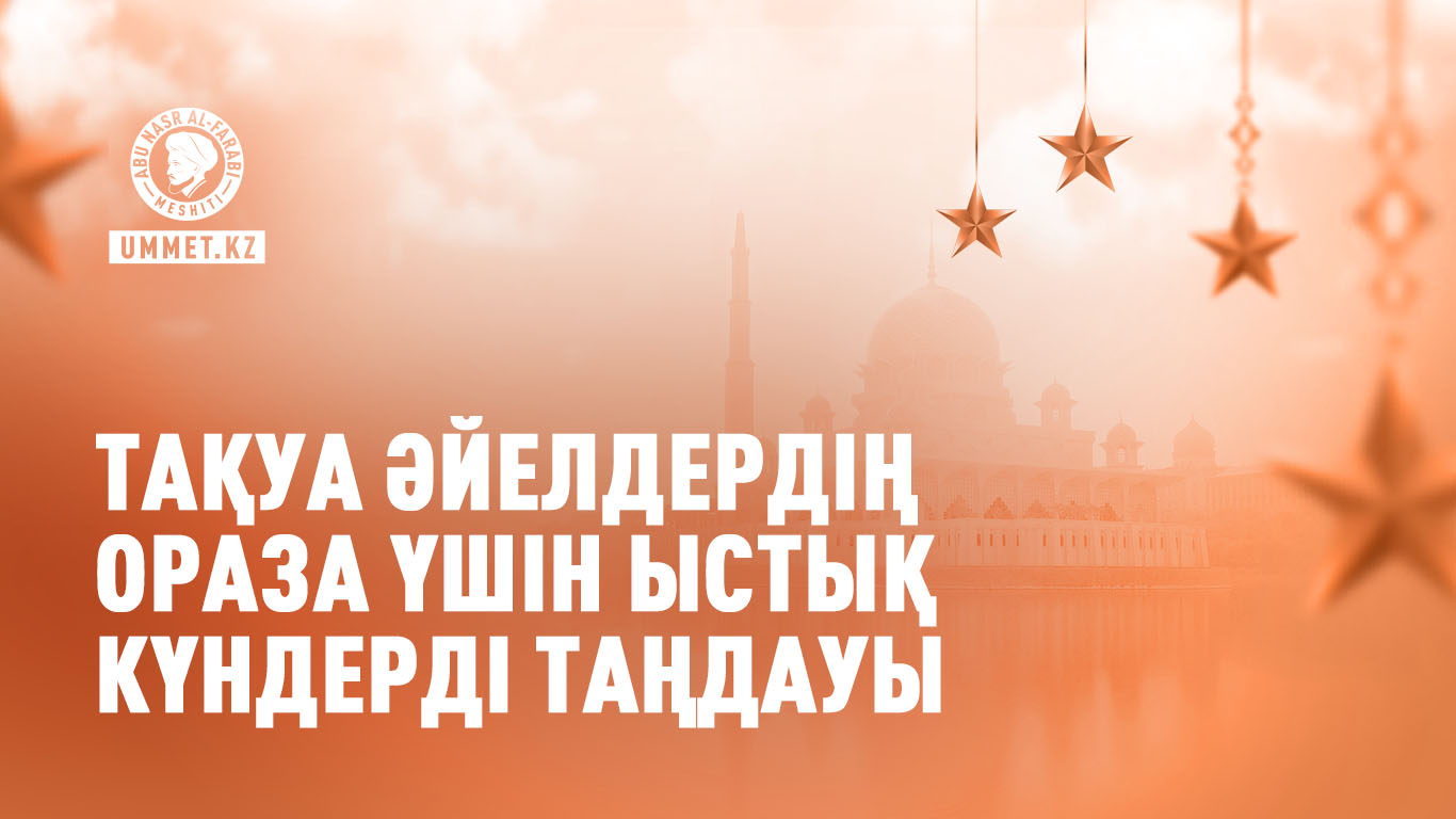 Тақуа әйелдердің ораза үшін ыстық күндерді таңдауы