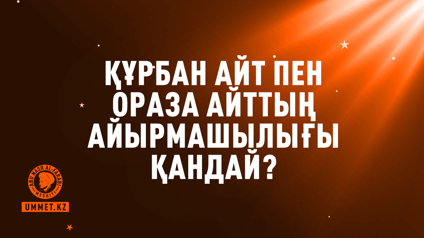 Құрбан айт пен ораза айттың айырмашылығы қандай?