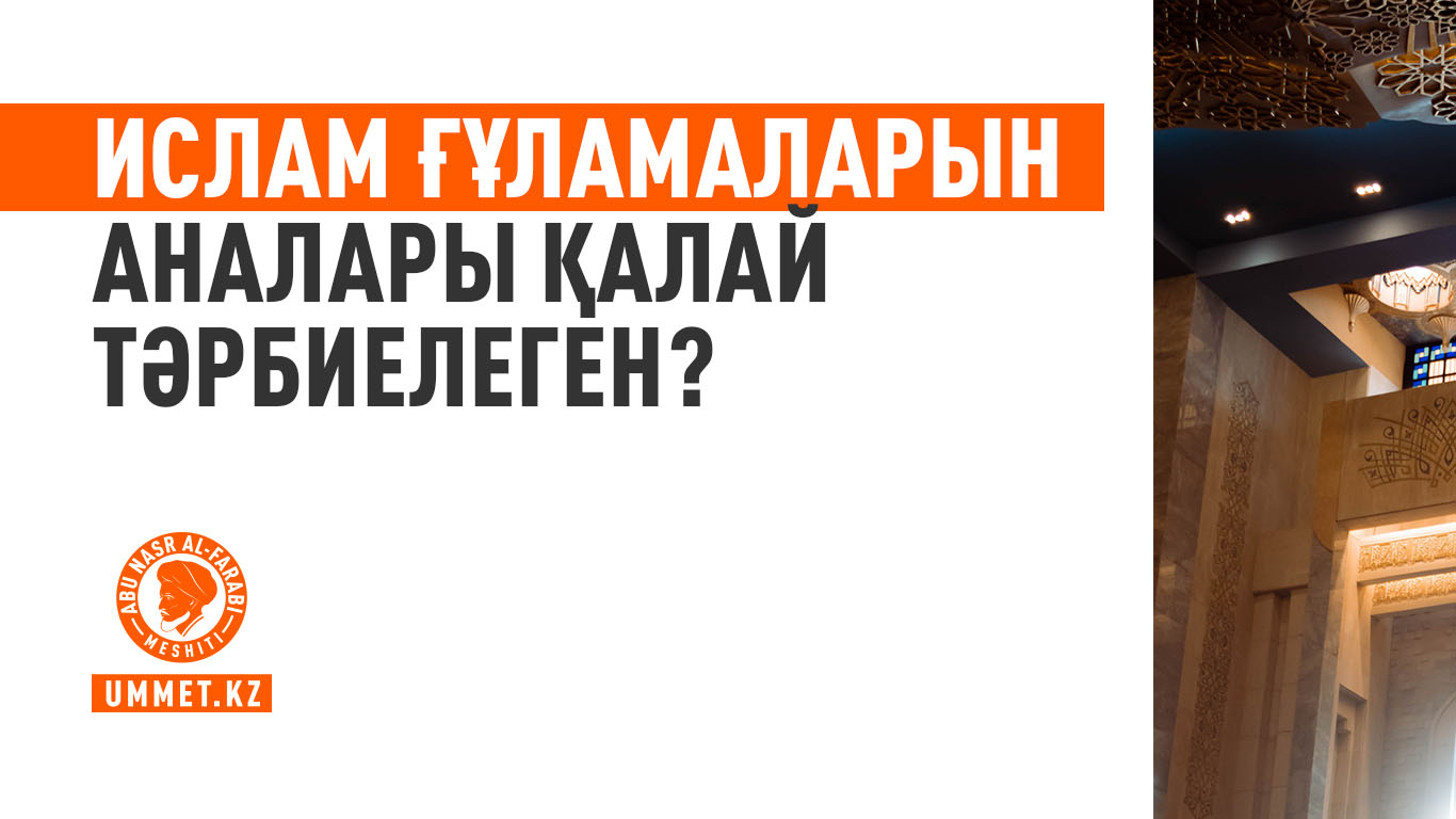 Ислам ғұламаларын аналары қалай тәрбиелеген?
