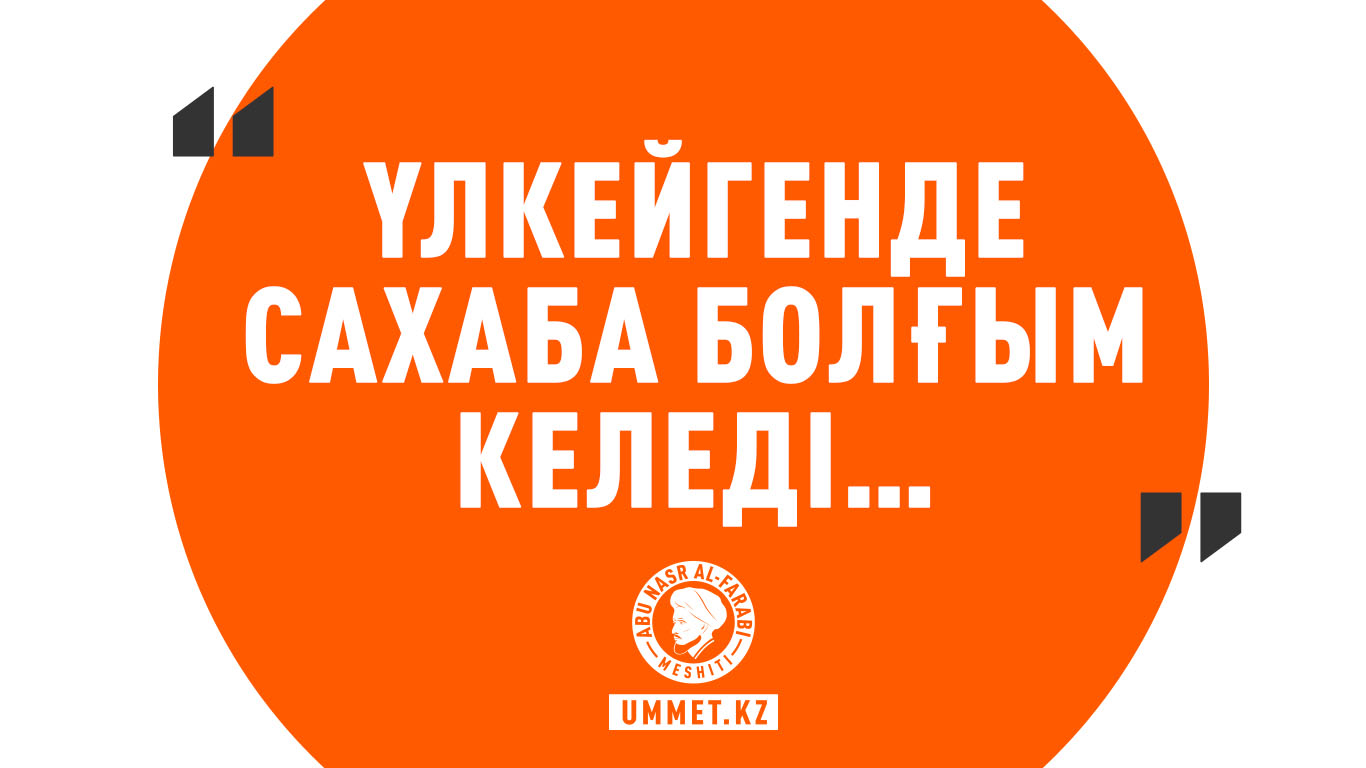 «Үлкейгенде сахаба болғым келеді…»