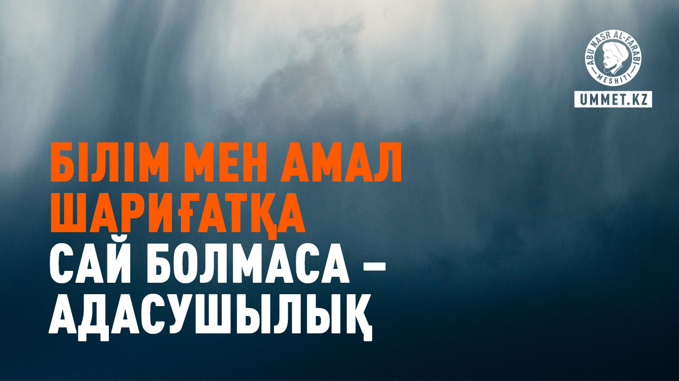 Білім мен амал шариғатқа сай болмаса – адасушылық