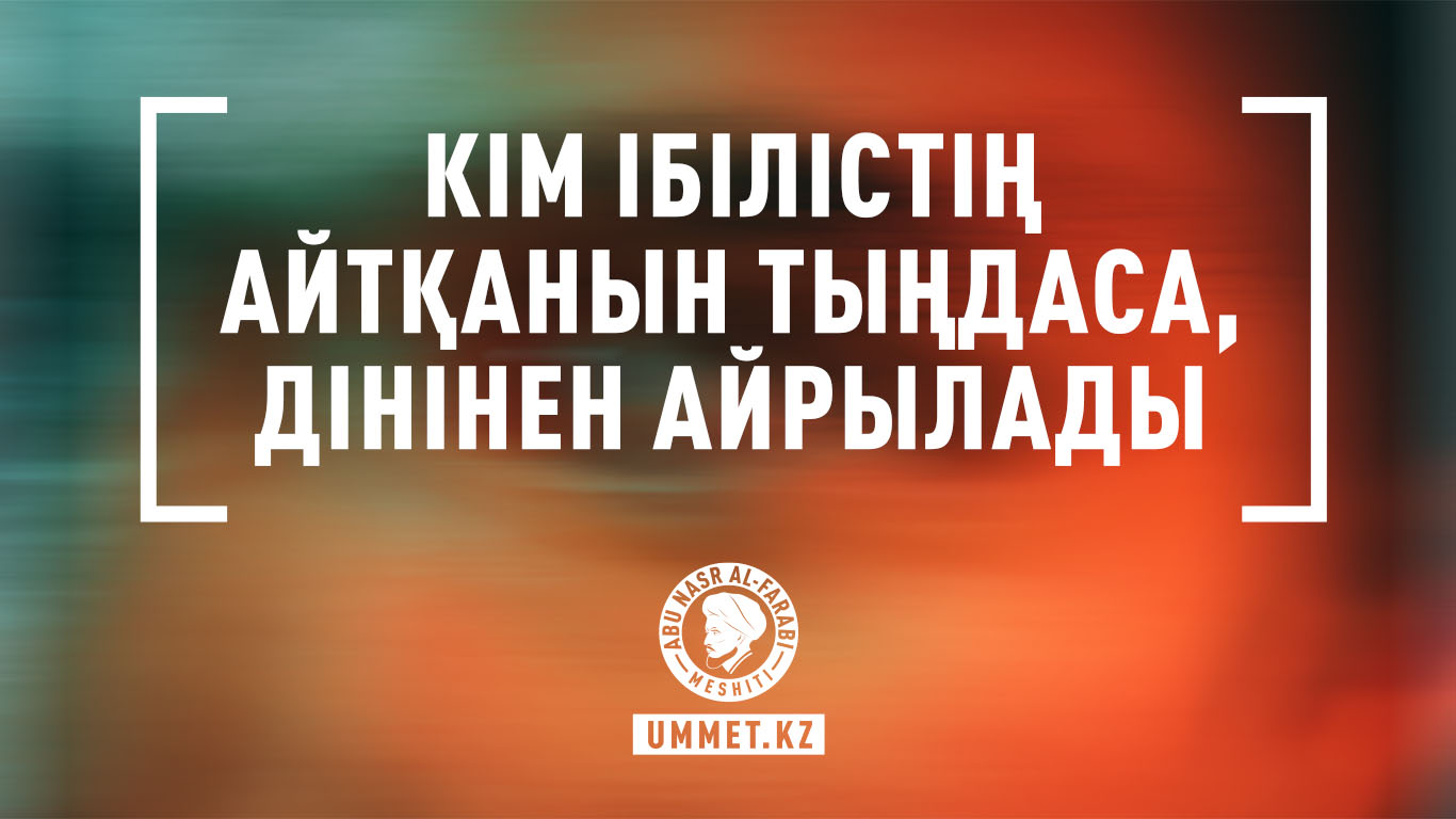 Кім Ібілістің айтқанын тыңдаса, дінінен айрылады