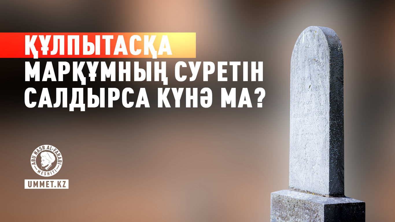 Құлпытасқа марқұмның суретін салдырса күнә ма?