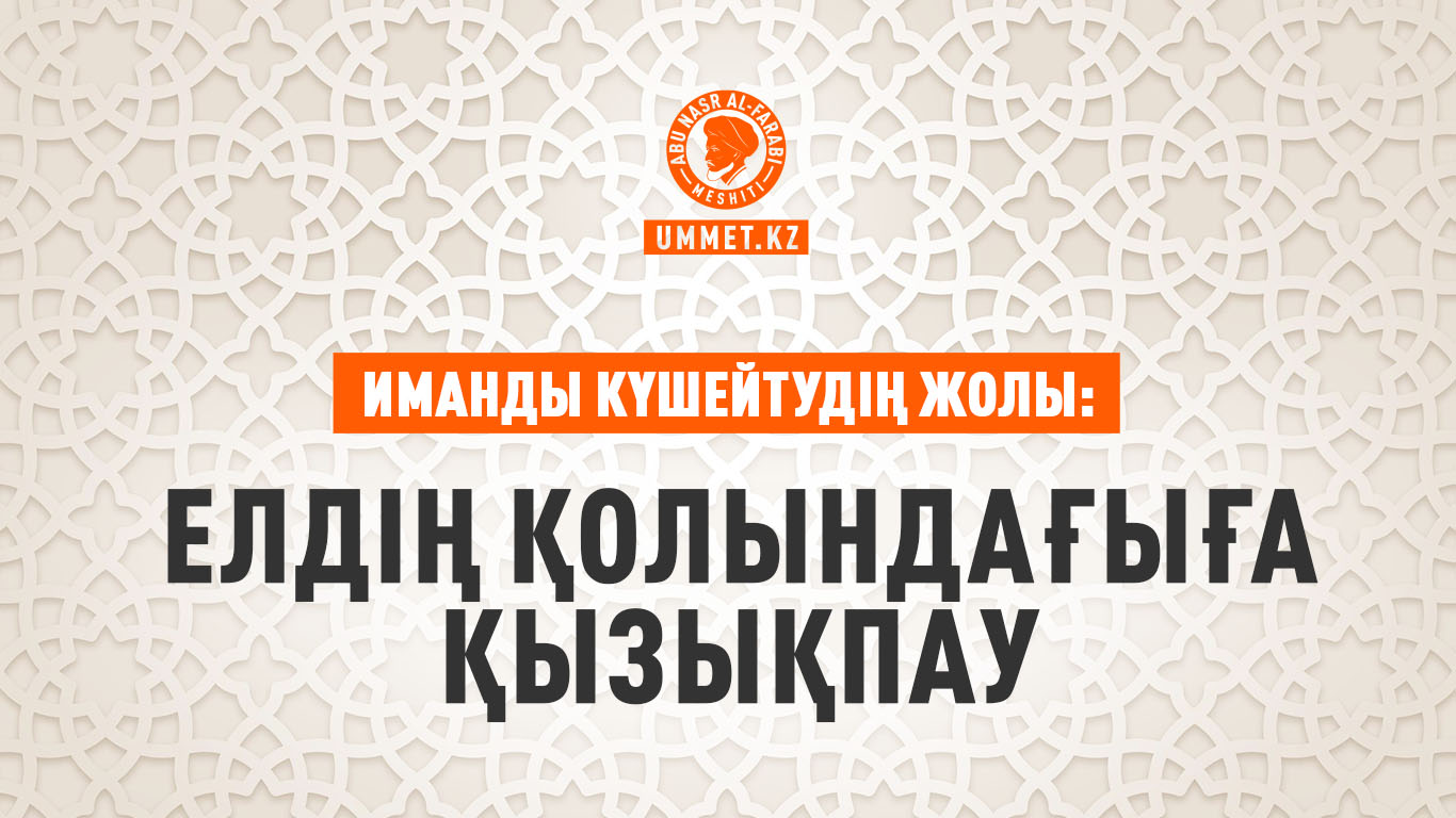 Иманды күшейтудің жолы: Елдің қолындағыға қызықпау
