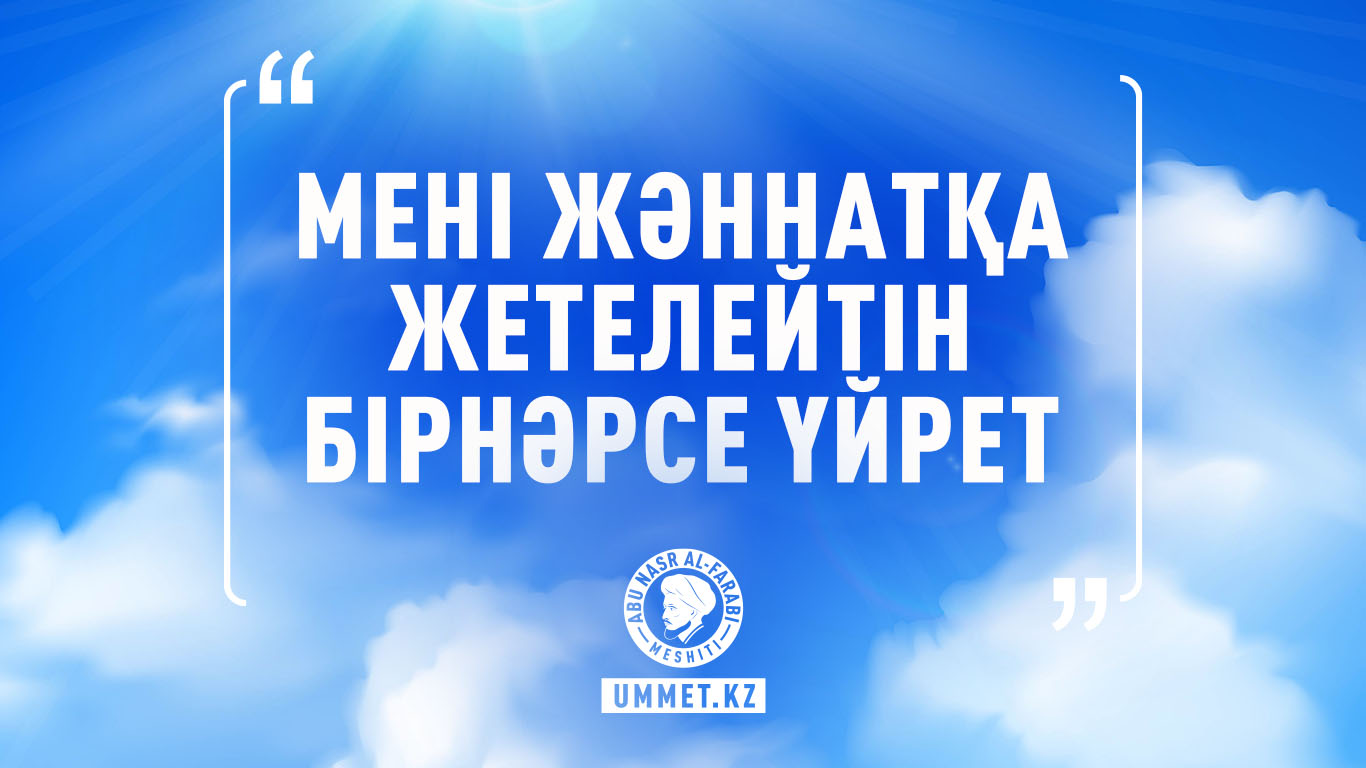 «Мені жәннатқа жетелейтін бірнәрсе үйрет»