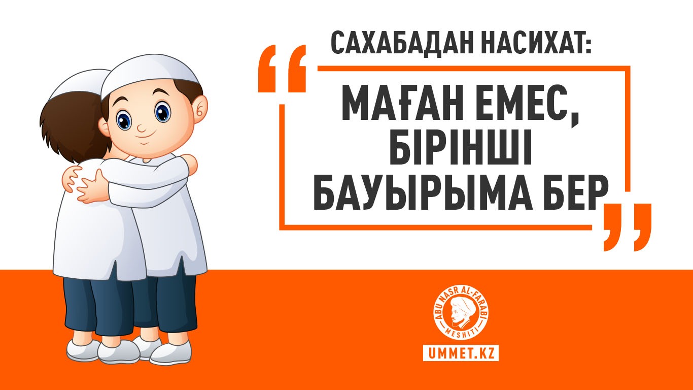 Сахабадан насихат: «Маған емес, бірінші бауырыма бер»