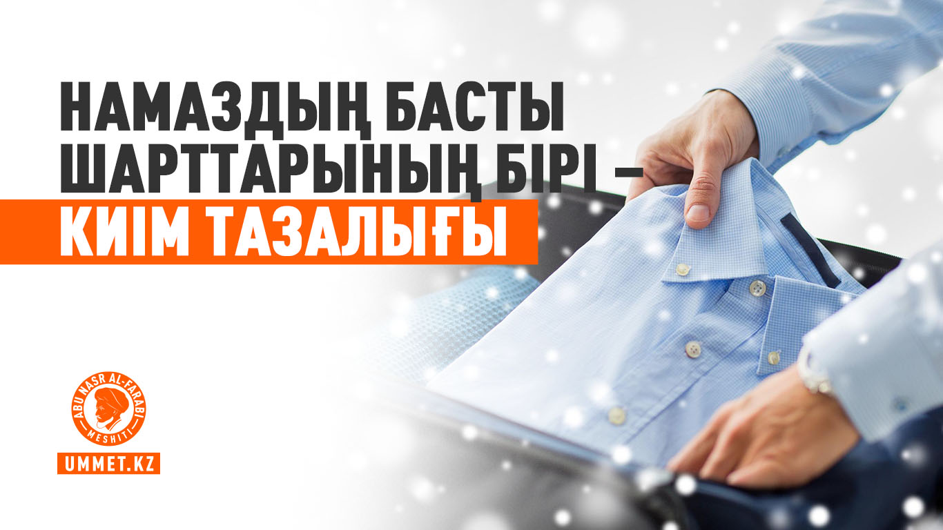 Намаздың басты шарттарының бірі – киім тазалығы