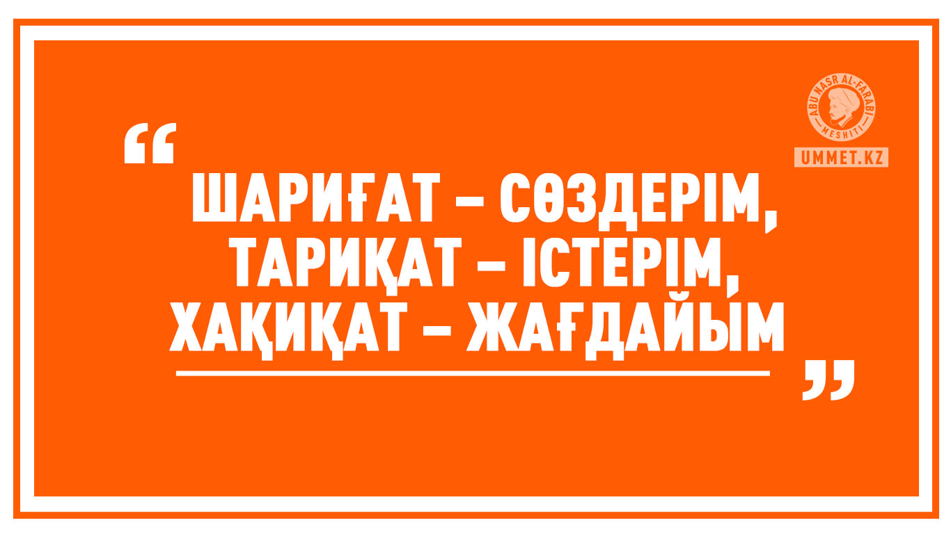 «Шариғат – сөздерім, тариқат – істерім, хақиқат – жағдайым» 