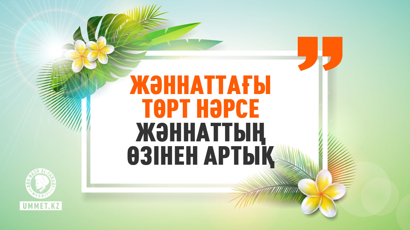 «Жәннаттағы төрт нәрсе жәннаттың өзінен артық»