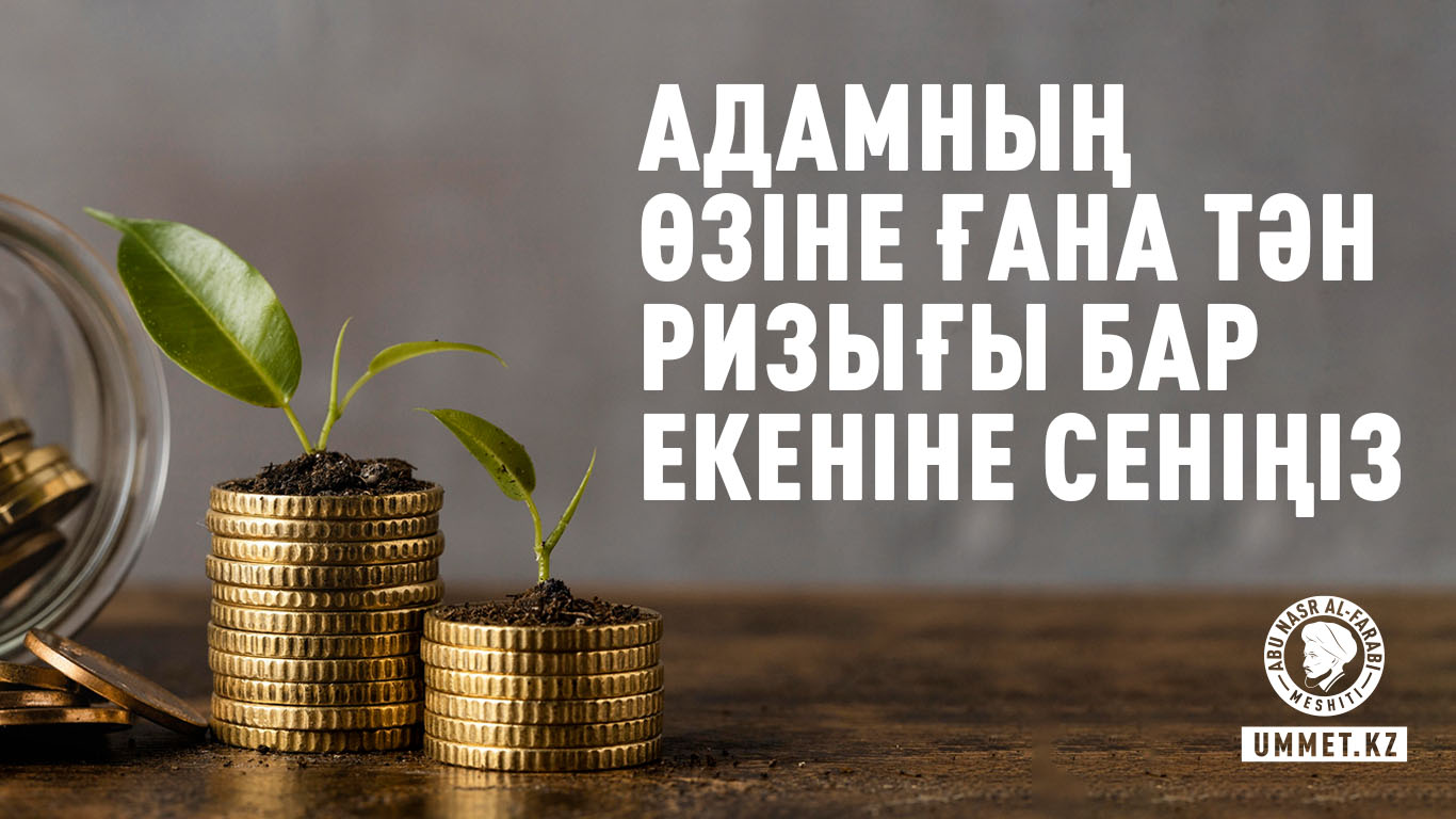 Адамның өзіне ғана тән ризығы бар екеніне сеніңіз