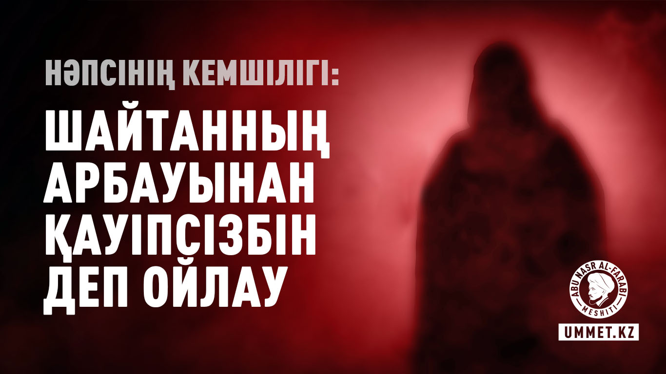 Нәпсінің кемшілігі: Шайтанның арбауынан қауіпсізбін деп ойлау