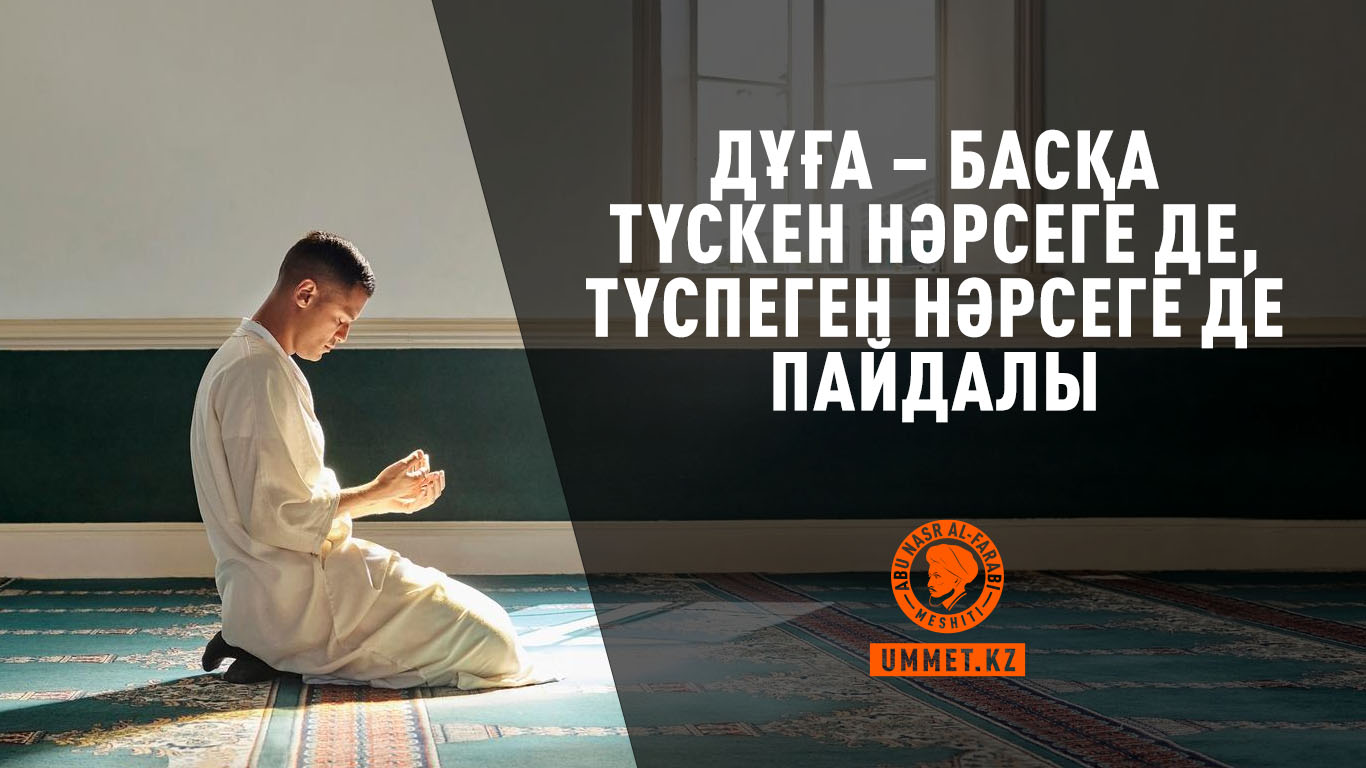  Дұға – басқа түскен нәрсеге де, түспеген нәрсеге де пайдалы