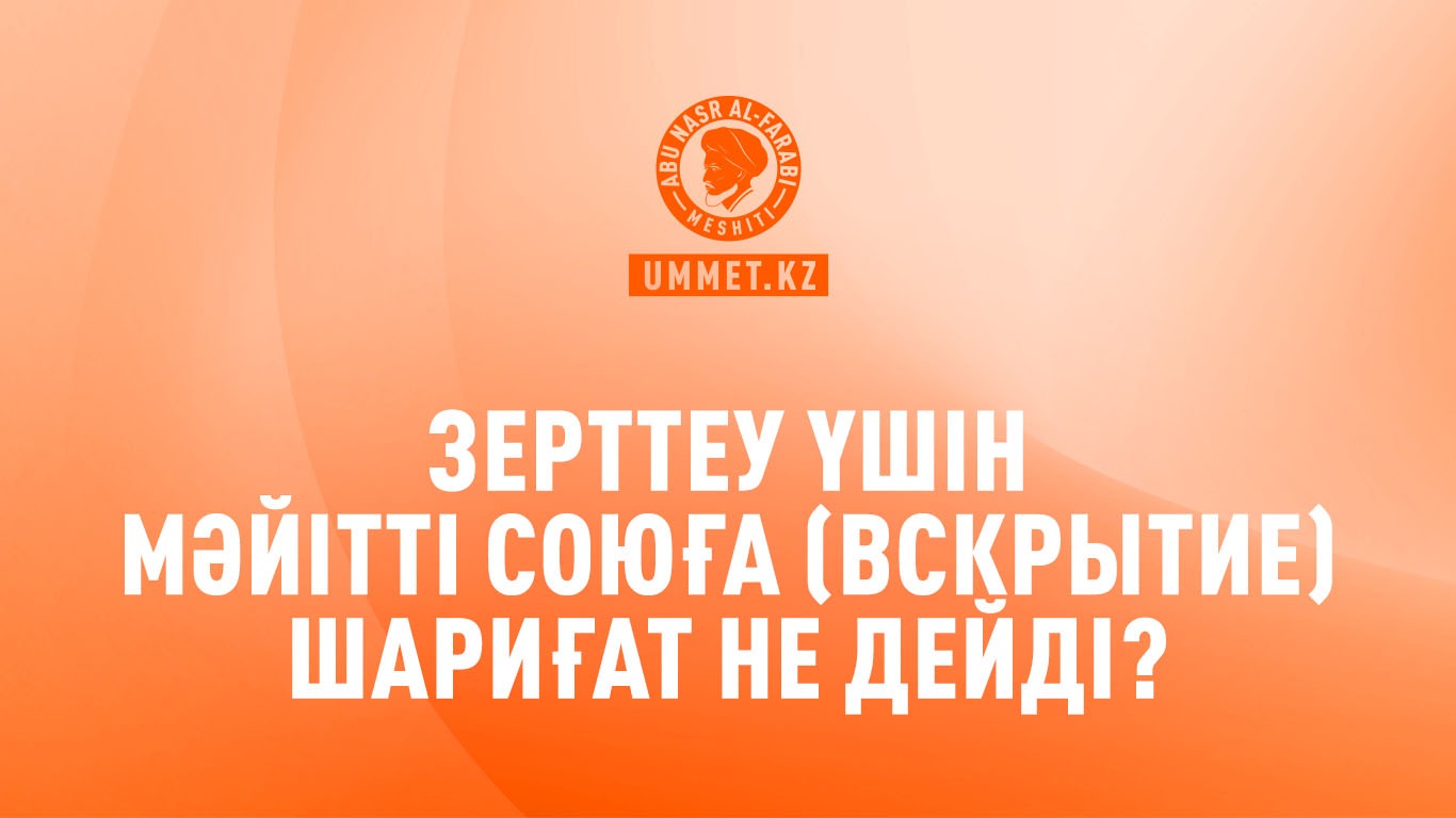 Зерттеу үшін мәйітті союға (вскрытие) шариғат не дейді?