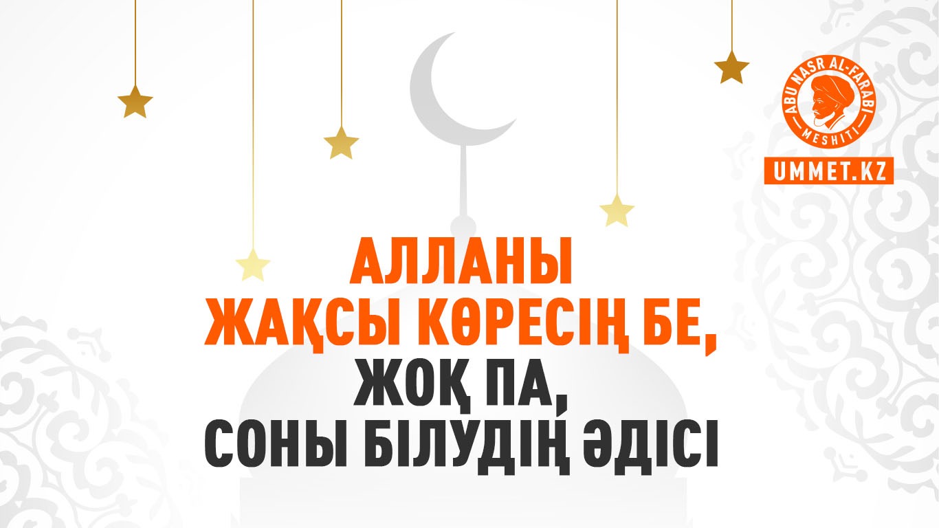 Алланы жақсы көресің бе, жоқ па, соны білудің әдісі