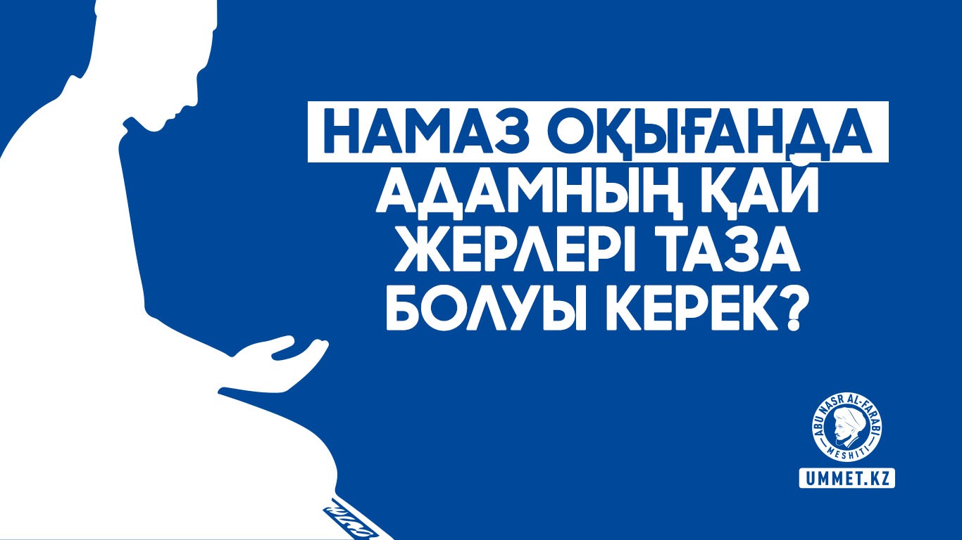 Намаз оқығанда адамның қай жерлері таза болуы керек?