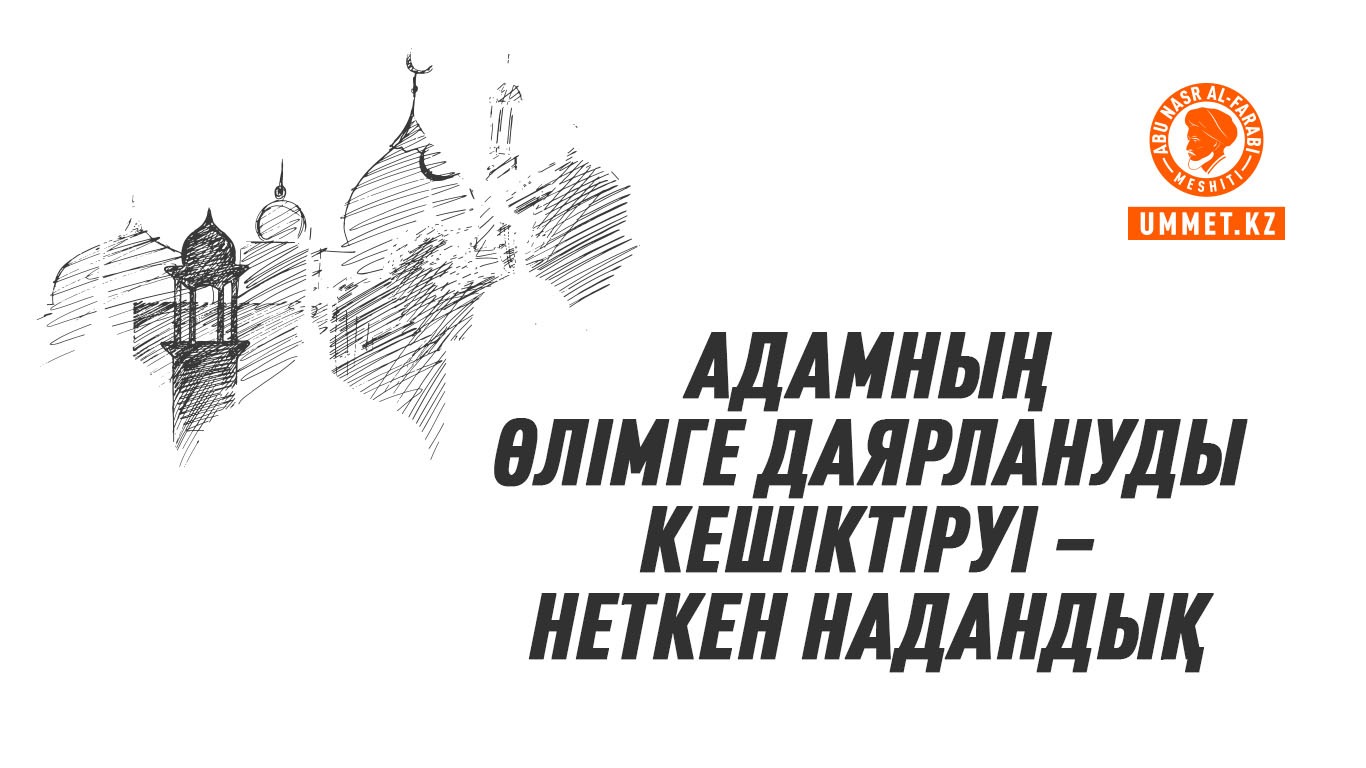 Адамның өлімге даярлануды кешіктіруі – неткен надандық
