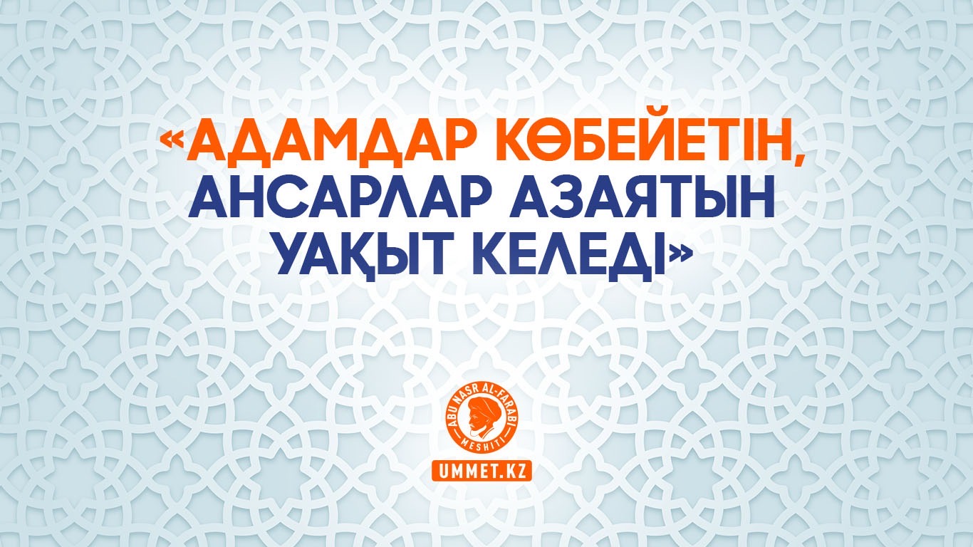 «Адамдар көбейетін, ансарлар азаятын уақыт келеді»