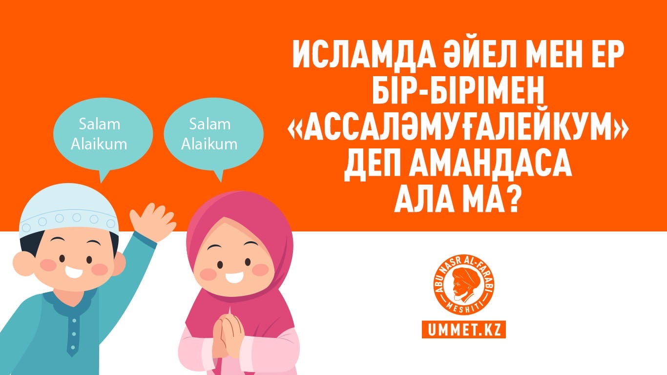 Исламда әйел мен ер бір-бірімен «ассаләмуғалейкум» деп амандаса ала ма?