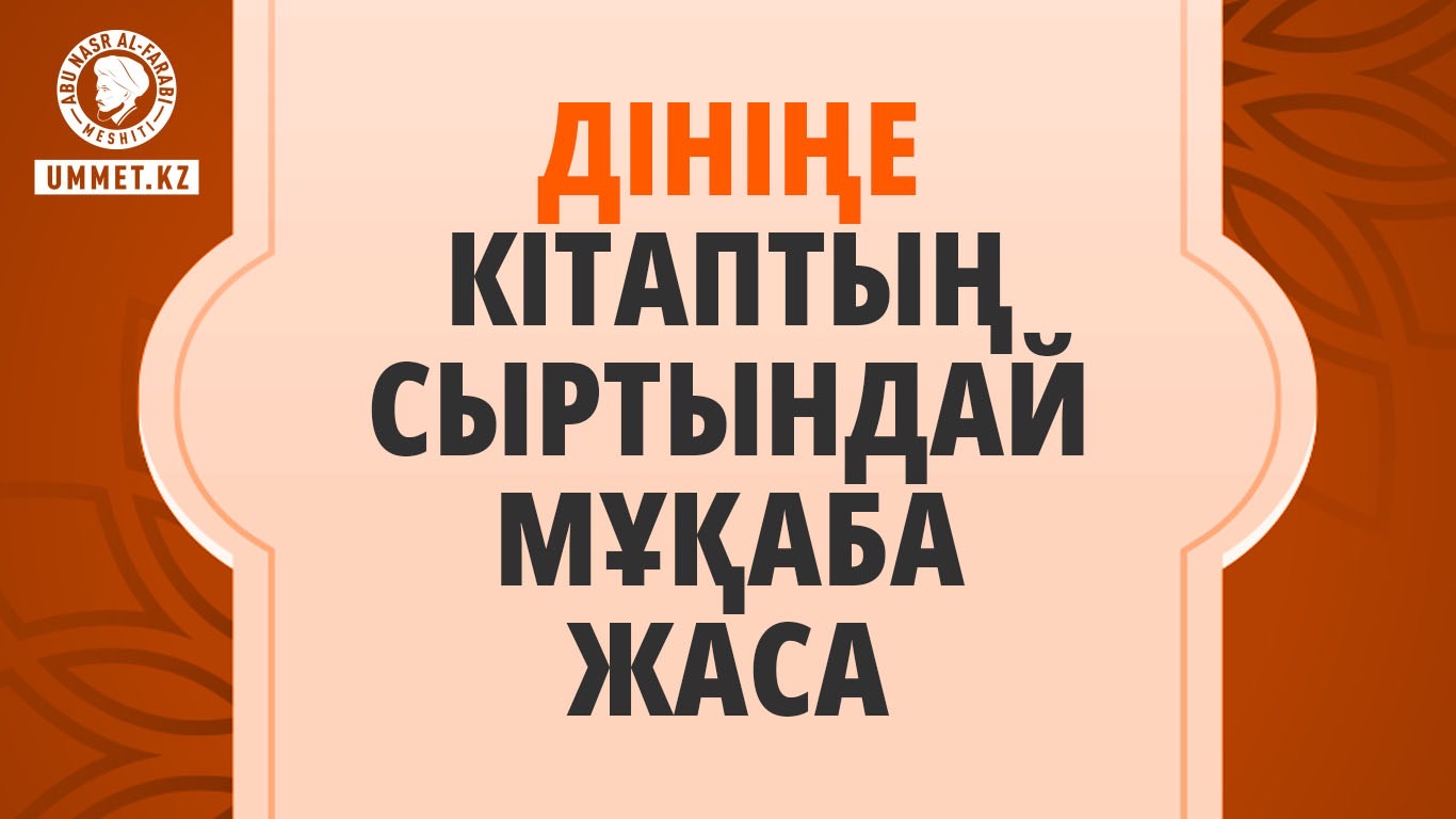 «Дініңе кітаптың сыртындай мұқаба жаса»