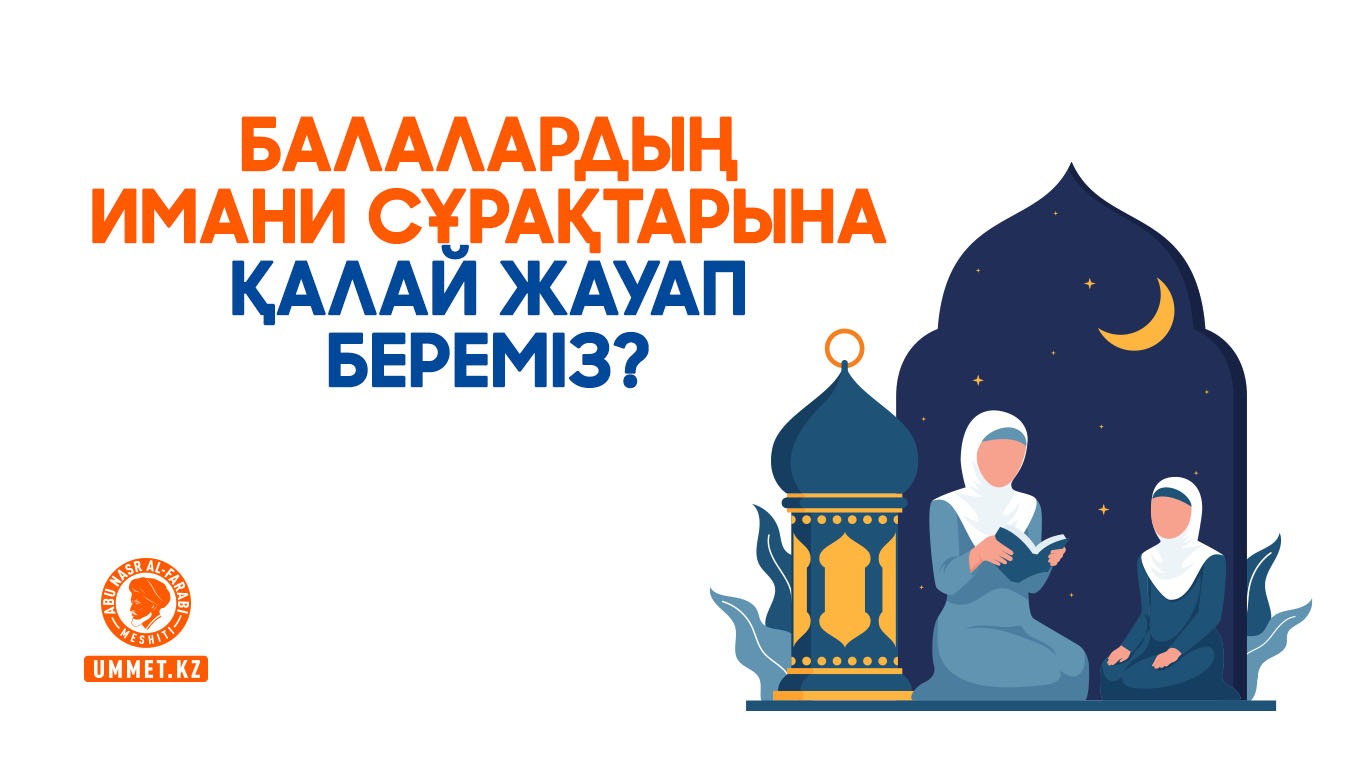 Балалардың имани сұрақтарына қалай жауап береміз?