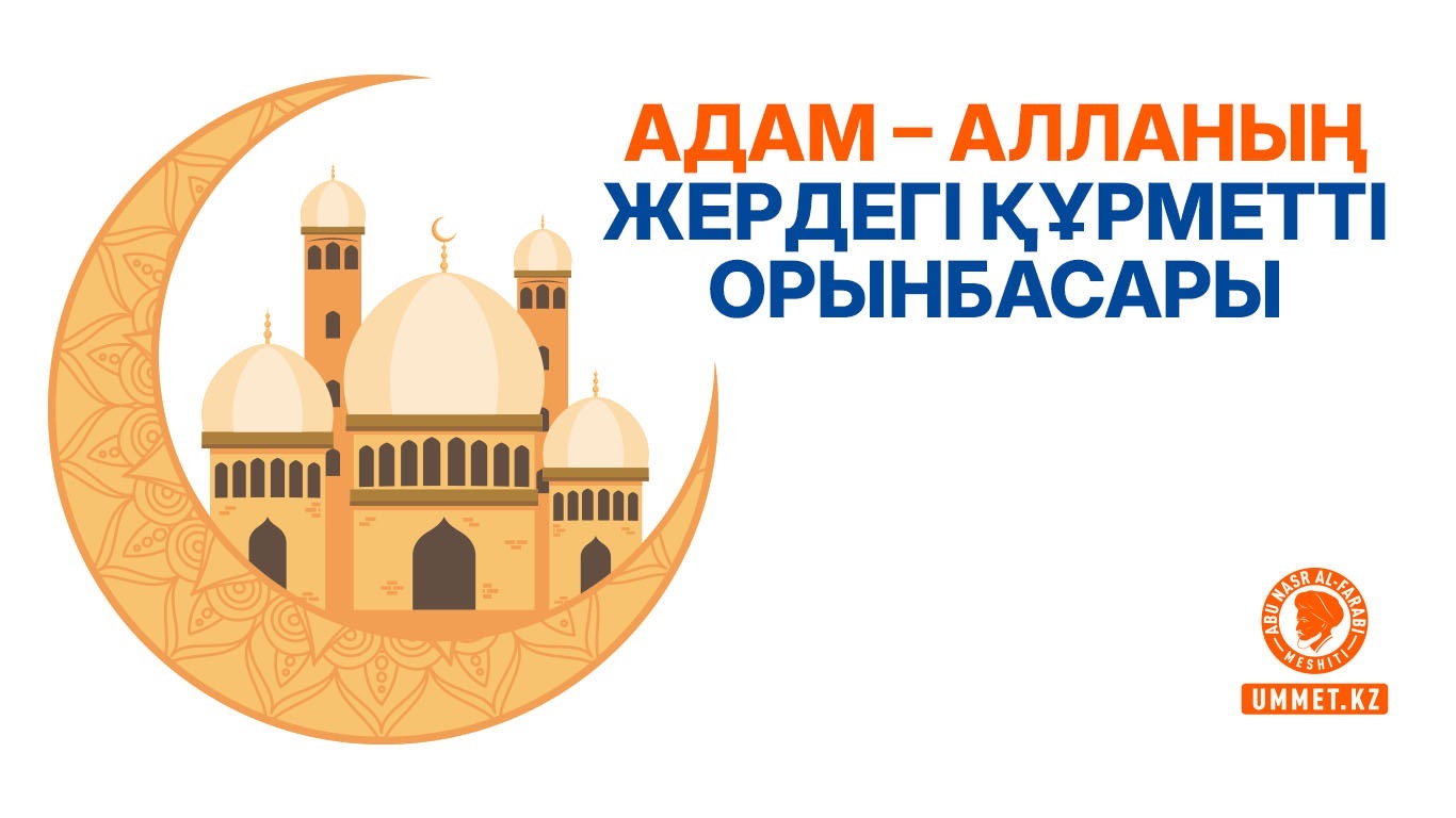 Адам – Алланың жердегі құрметті орынбасары