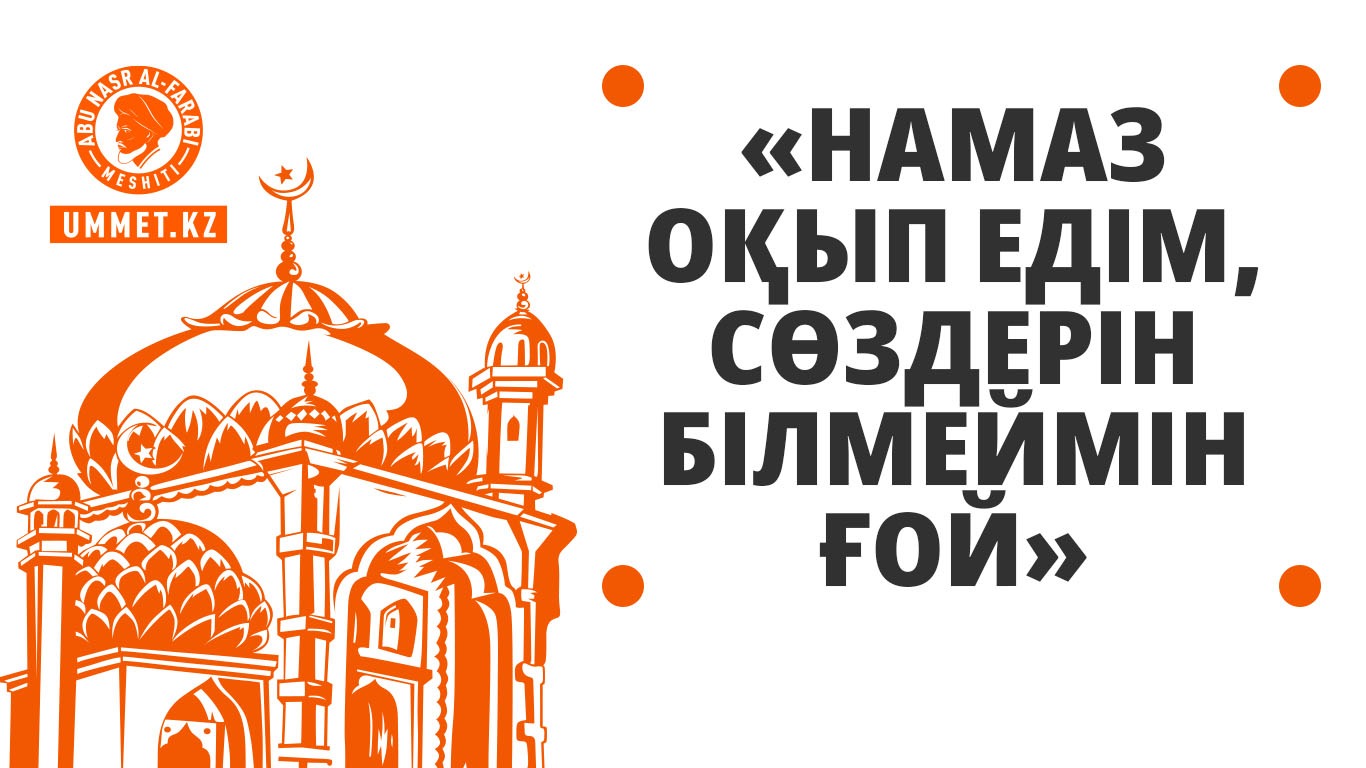 «Намаз оқыр едім, сөздерін білмеймін ғой»