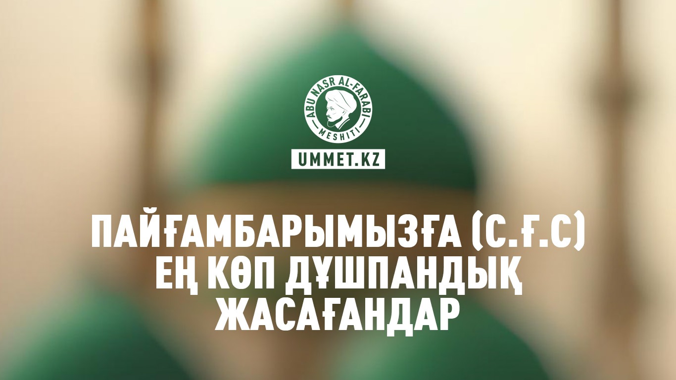 Пайғамбарымызға (с.ғ.с) ең көп дұшпандық жасағандар