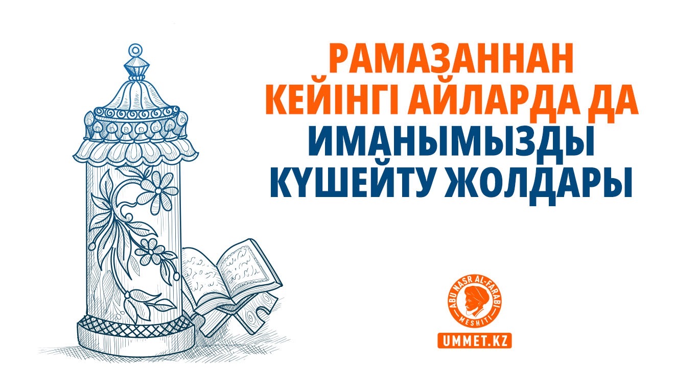 Рамазаннан кейінгі айларда да иманымызды күшейту жолдары
