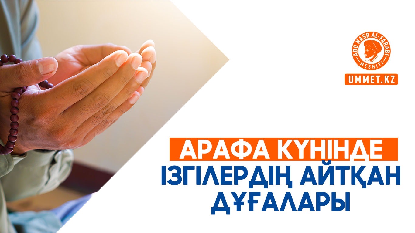 Арафа күнінде ізгілердің айтқан дұғалары