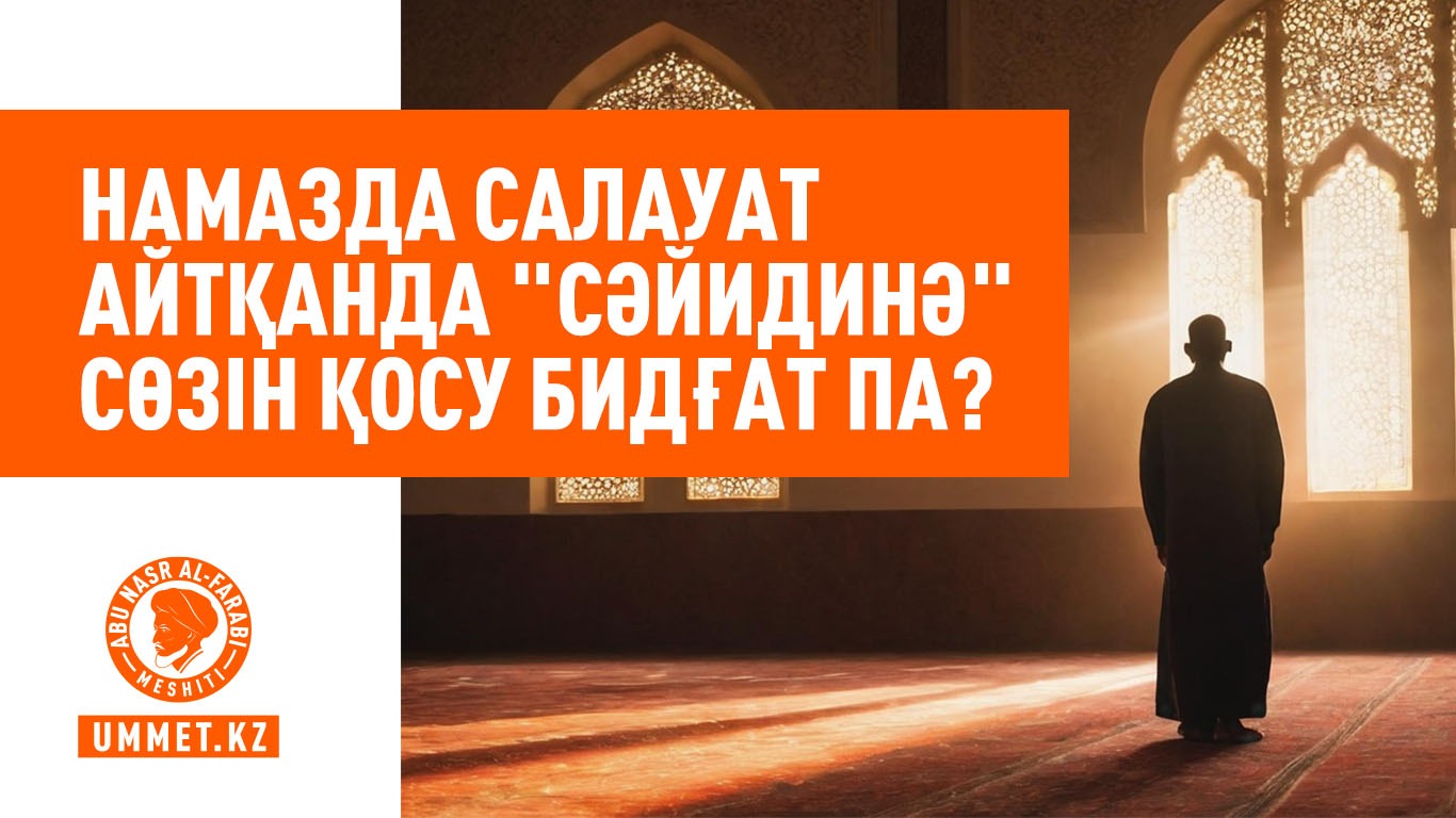 Намазда салауат айтқанда «сәйидинә» сөзін қосу бидғат па?