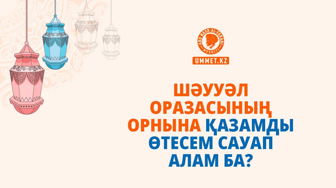 Шәууәл оразасының орнына қазамды өтесем сауап алам ба?