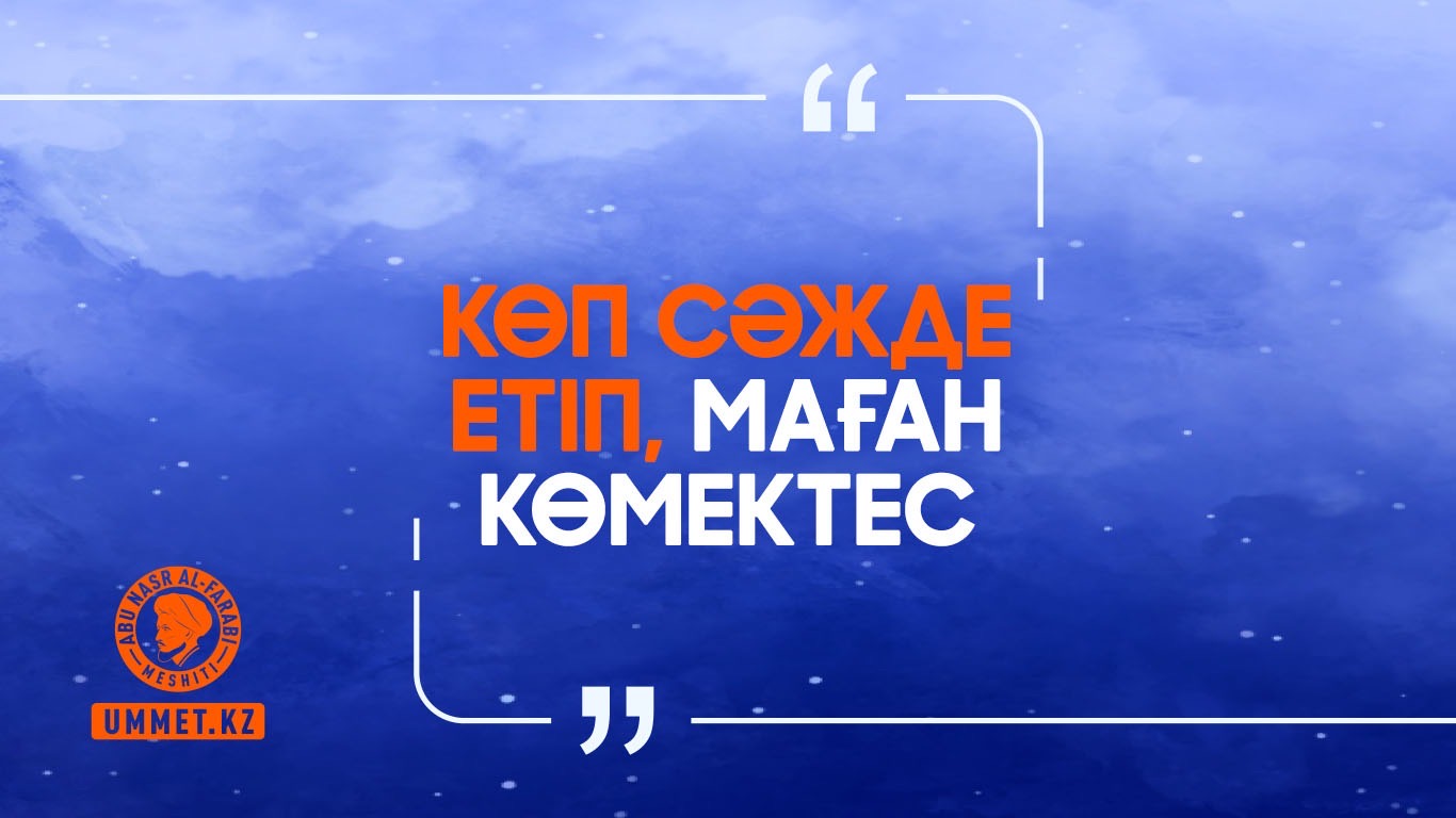 «Көп сәжде етіп, маған көмектес»