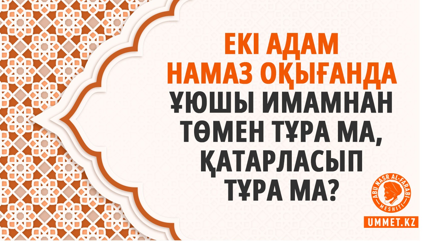 Екі адам намаз оқығанда ұюшы имамнан төмен тұра ма, қатарласып тұра ма?