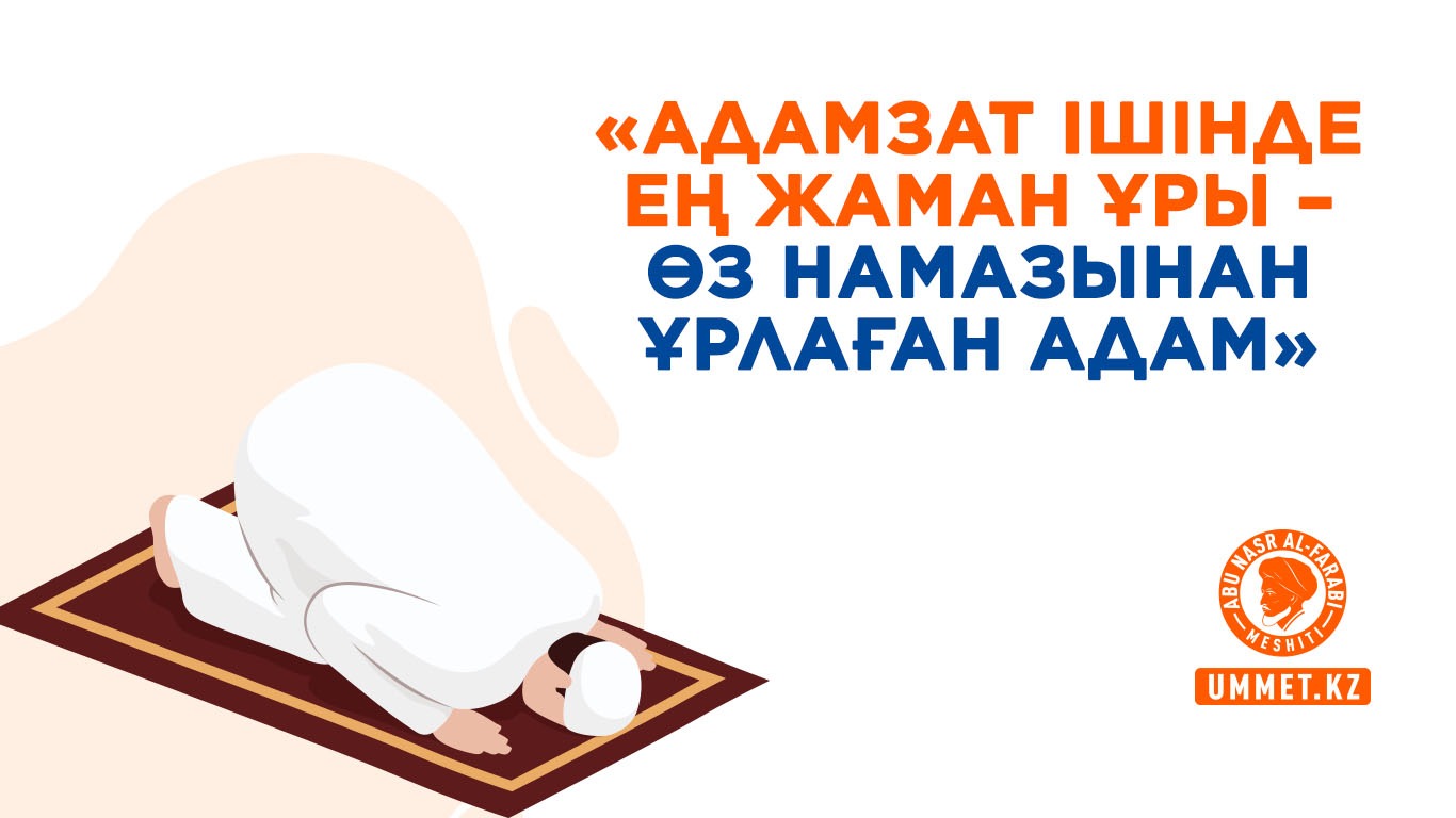 «Адамзат ішінде ең жаман ұры - өз намазынан ұрлаған адам»
