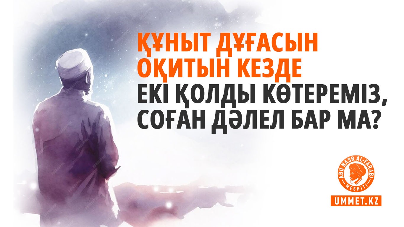 Құныт дұғасын оқитын кезде екі қолды көтереміз, соған дәлел бар ма?