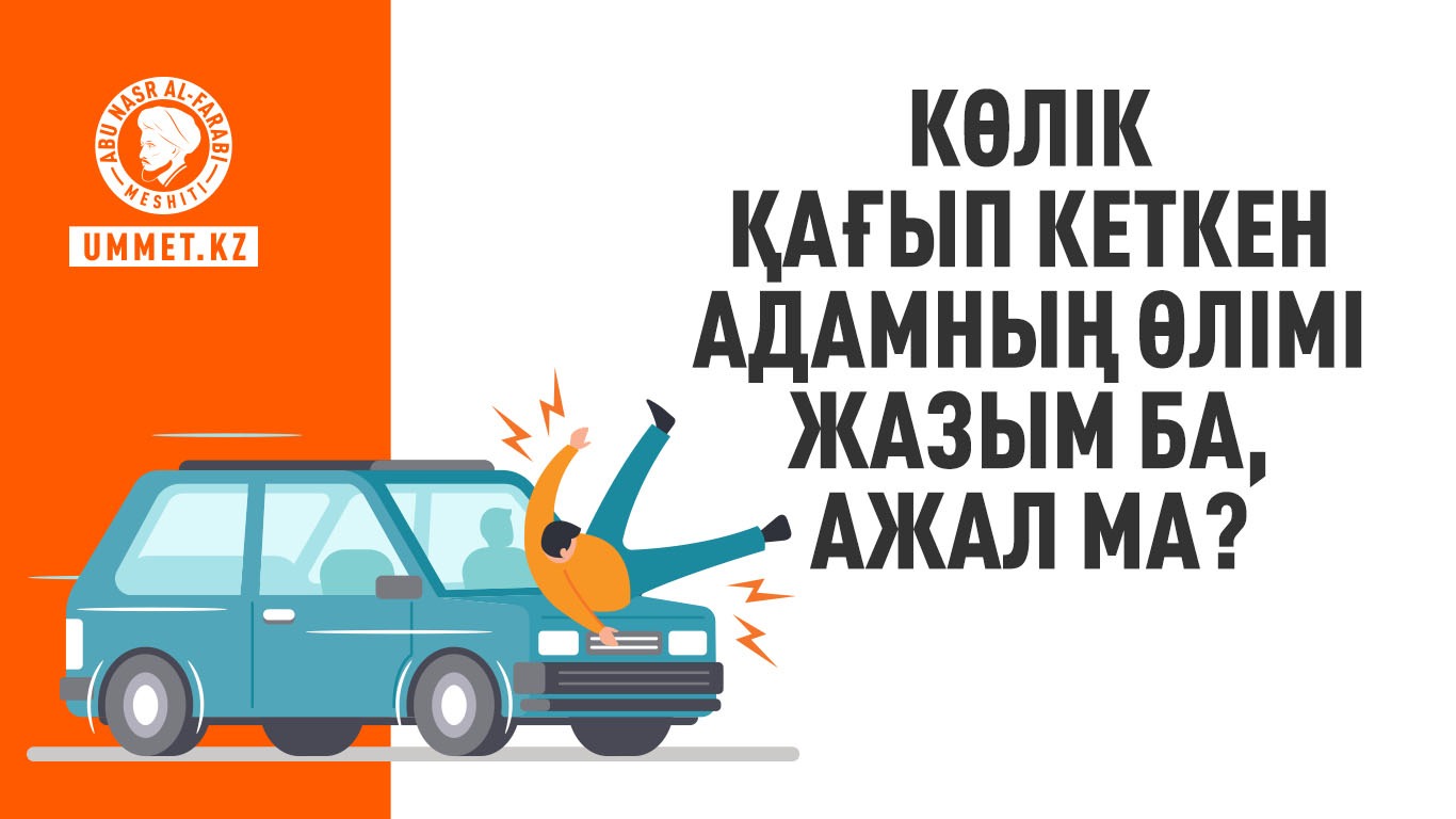 Көлік қағып кеткен адамның өлімі жазым ба, ажал ма?