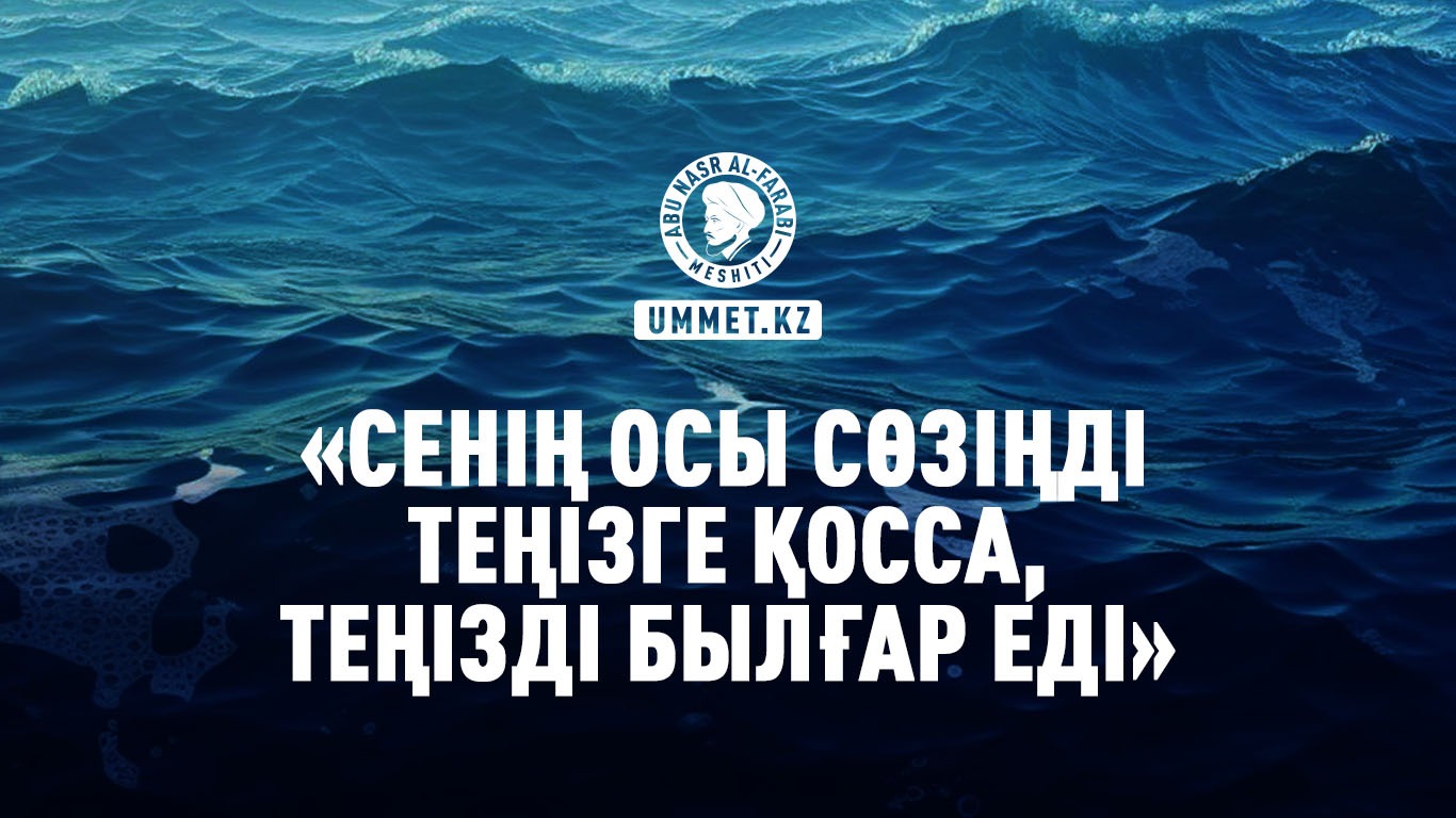«Сенің осы сөзіңді теңізге қосса, теңізді былғар еді»