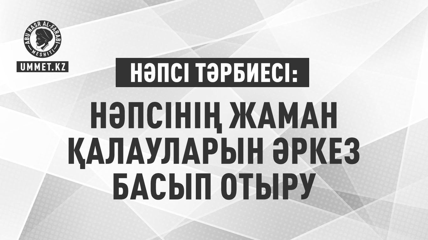 Нәпсі тәрбиесі: Нәпсінің жаман қалауларын әркез басып отыру