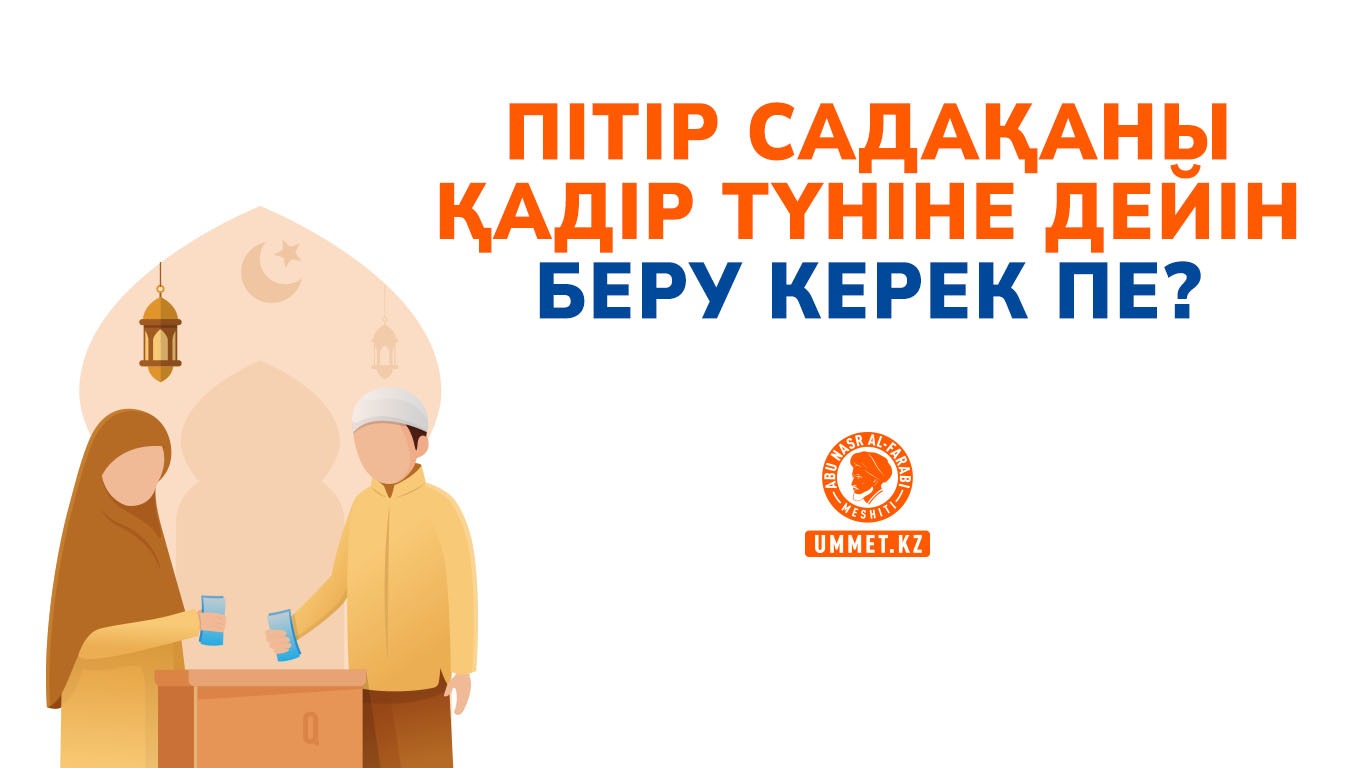 Пітір садақаны Қадір түніне дейін беру керек пе?