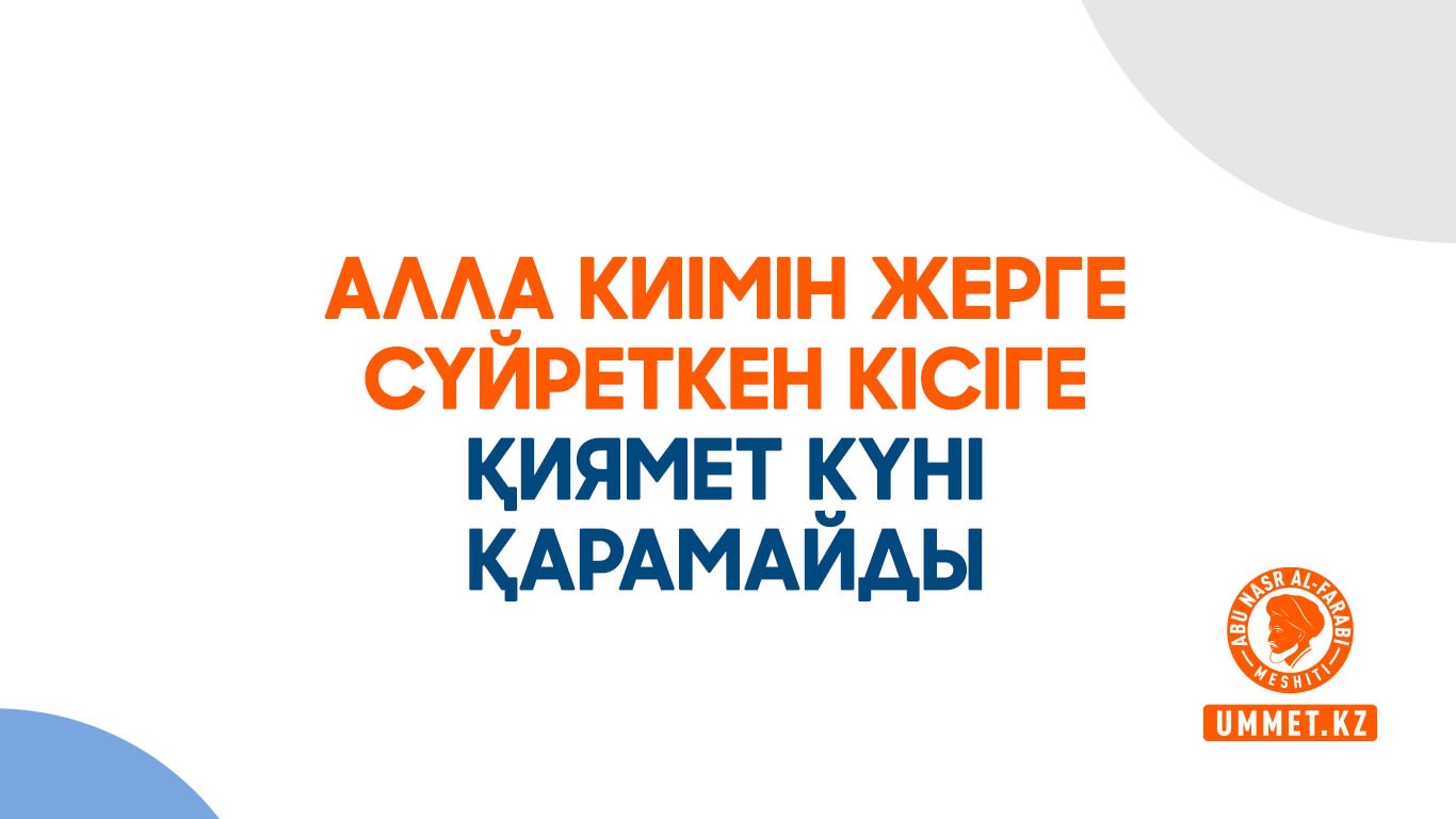 Алла киімін жерге сүйреткен кісіге қиямет күні қарамайды