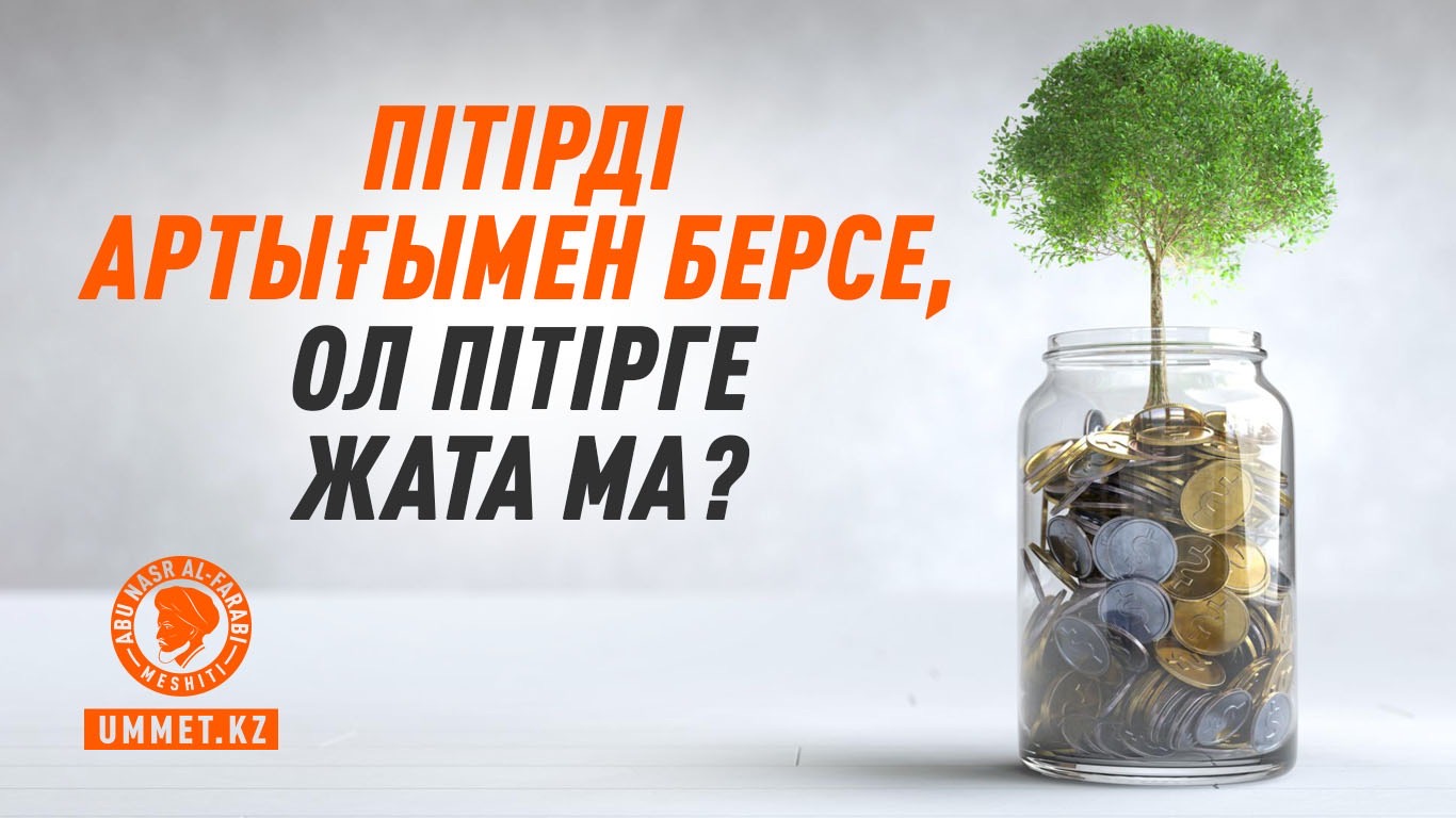 Пітірді артығымен берсе, ол пітірге жата ма?