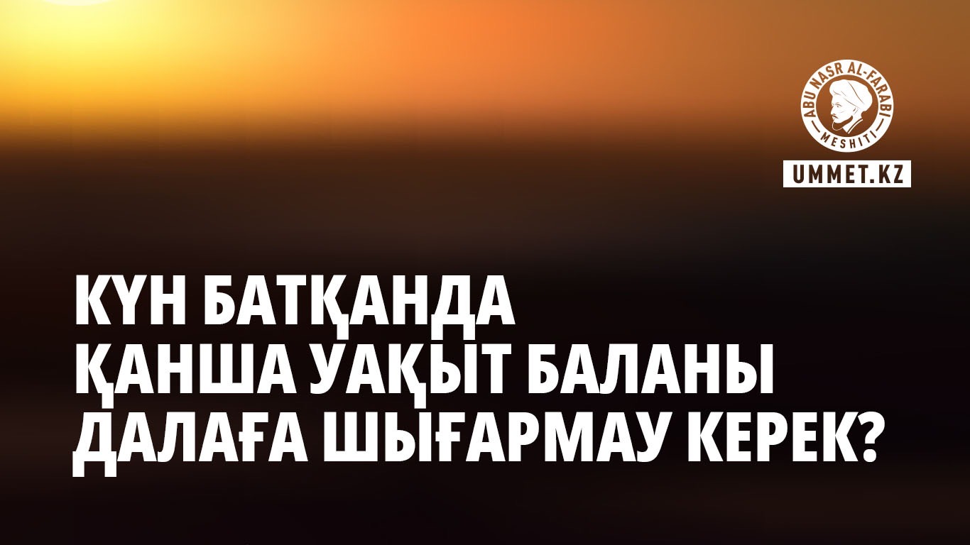 Күн батқанда қанша уақыт баланы далаға шығармау керек?