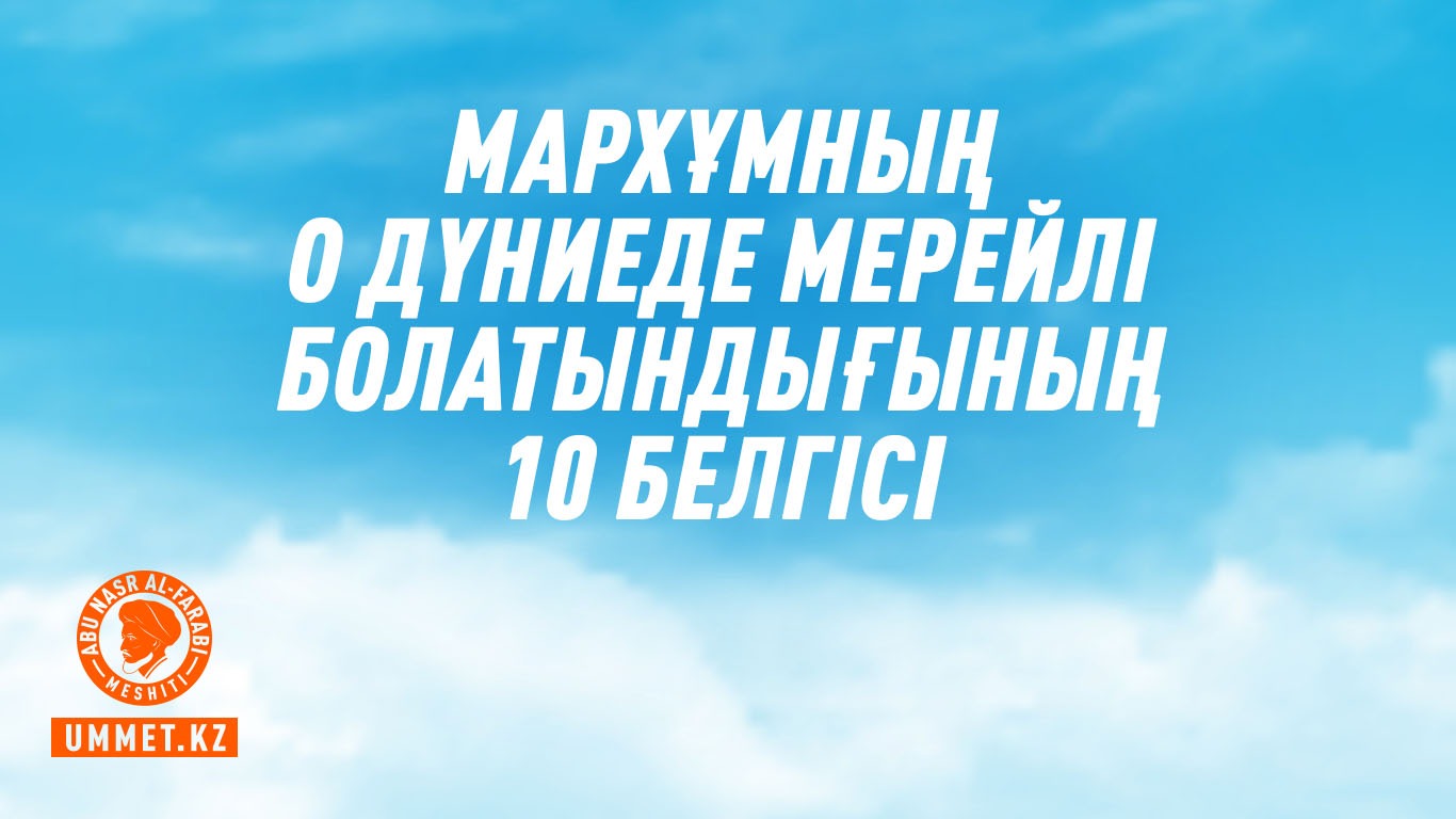 Мархұмның о дүниеде мерейлі болатындығының 10 белгісі
