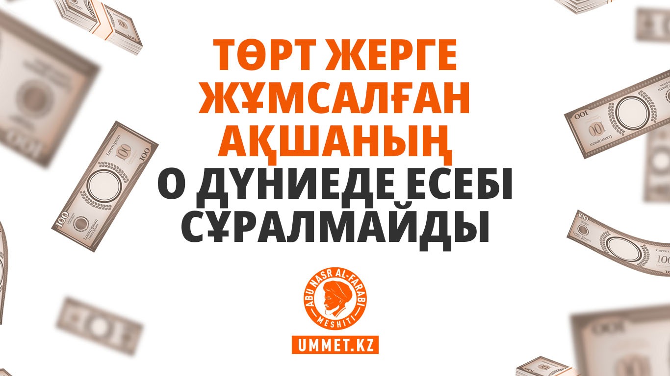 Төрт жерге жұмсалған ақшаның о дүниеде есебі сұралмайды
