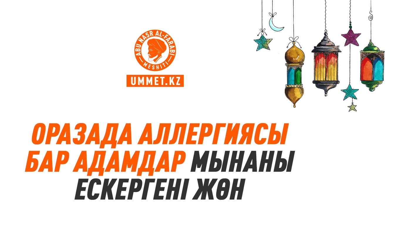 Оразада аллергиясы бар адамдар мынаны ескергені жөн