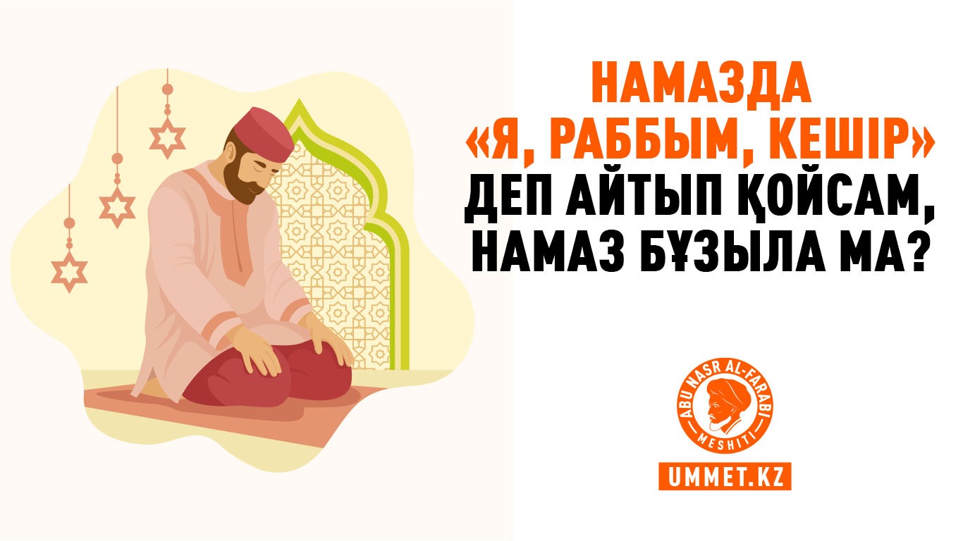 Намазда «Я, Раббым, кешір» деп айтып қойсам, намаз бұзыла ма?