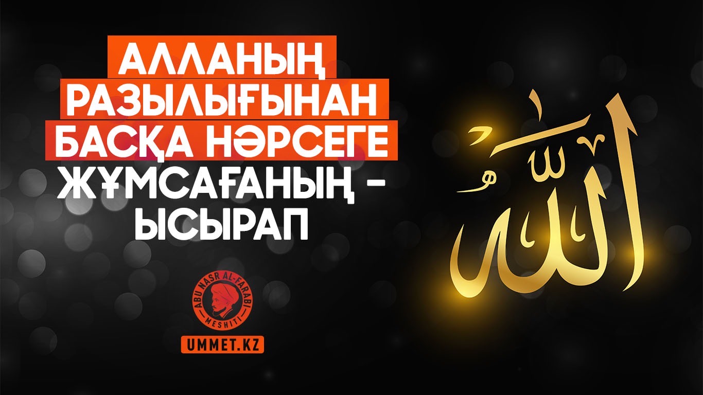 Алланың разылығынан басқа нәрсеге жұмсағаның – ысырап