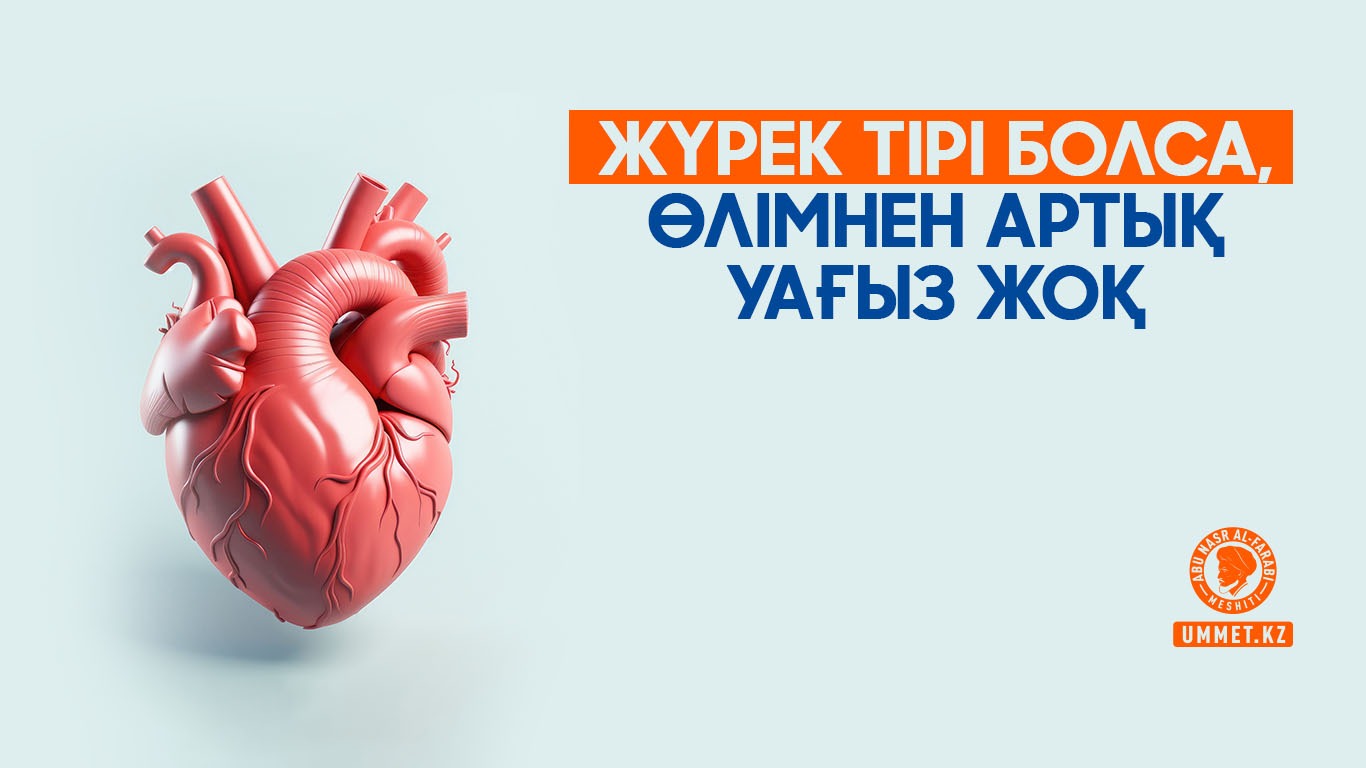 Жүрек тірі болса, өлімнен артық уағыз жоқ